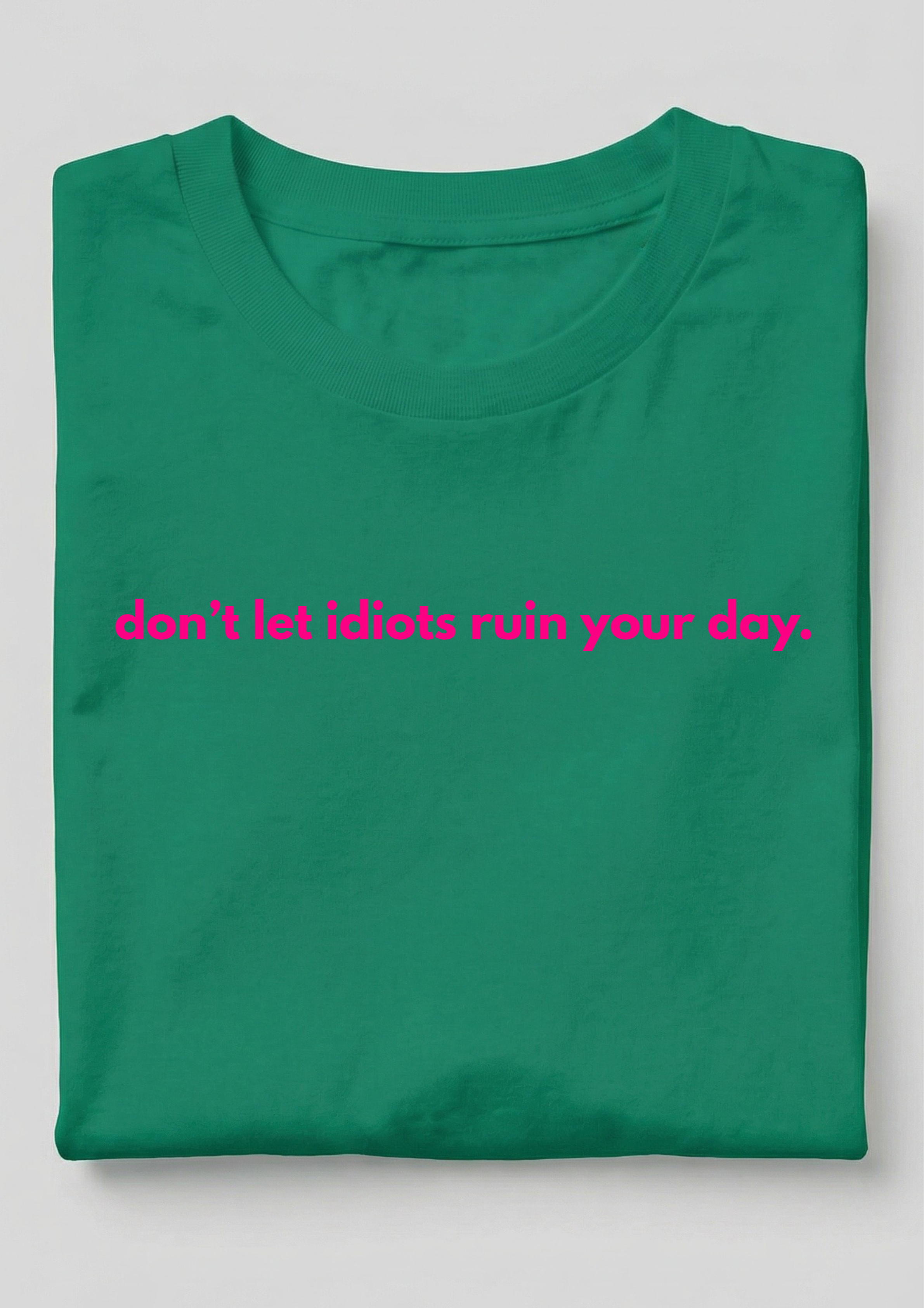 DON'T LET IDIOTS RUIN YOUR DAY.