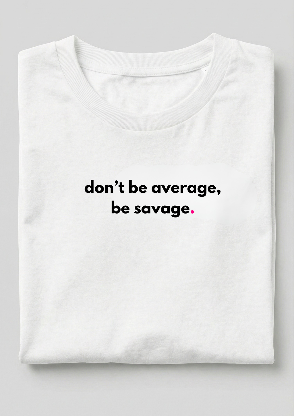 DON'T BE AVERAGE, BE SAVAGE.