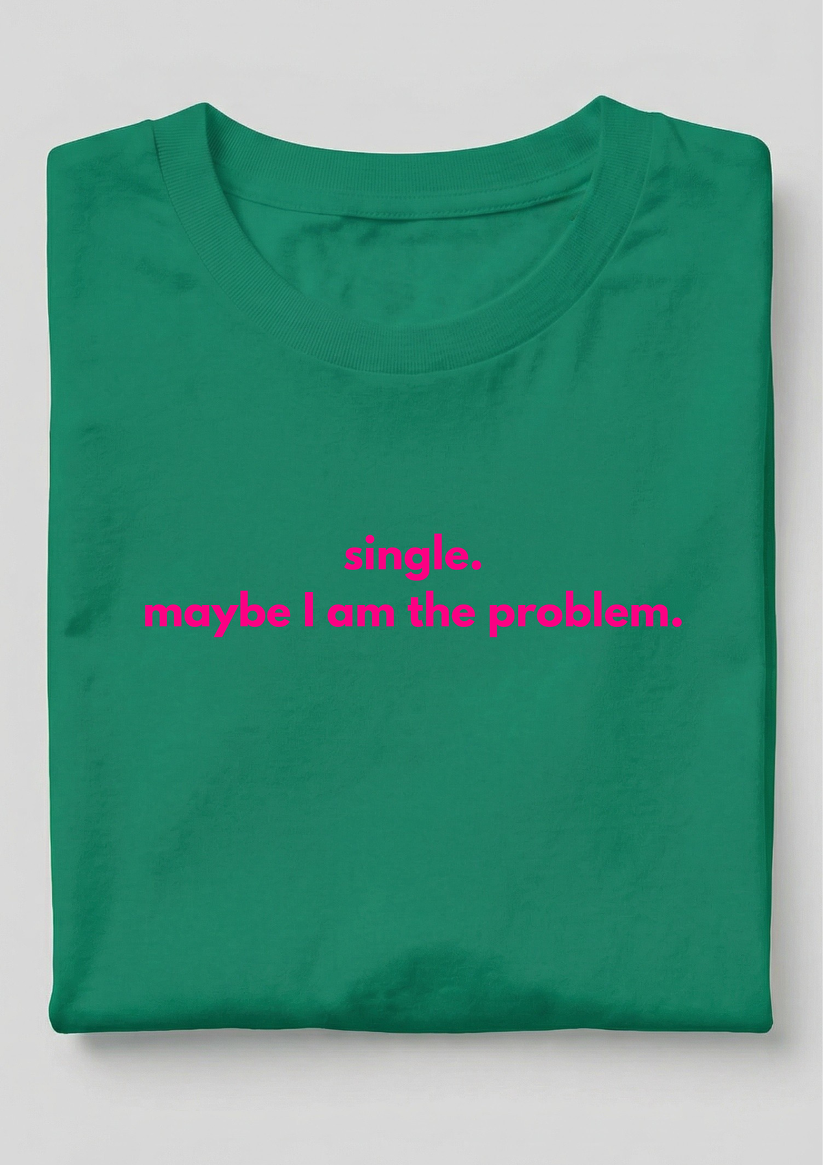 SINGLE. MAYBE I AM THE PROBLEM.