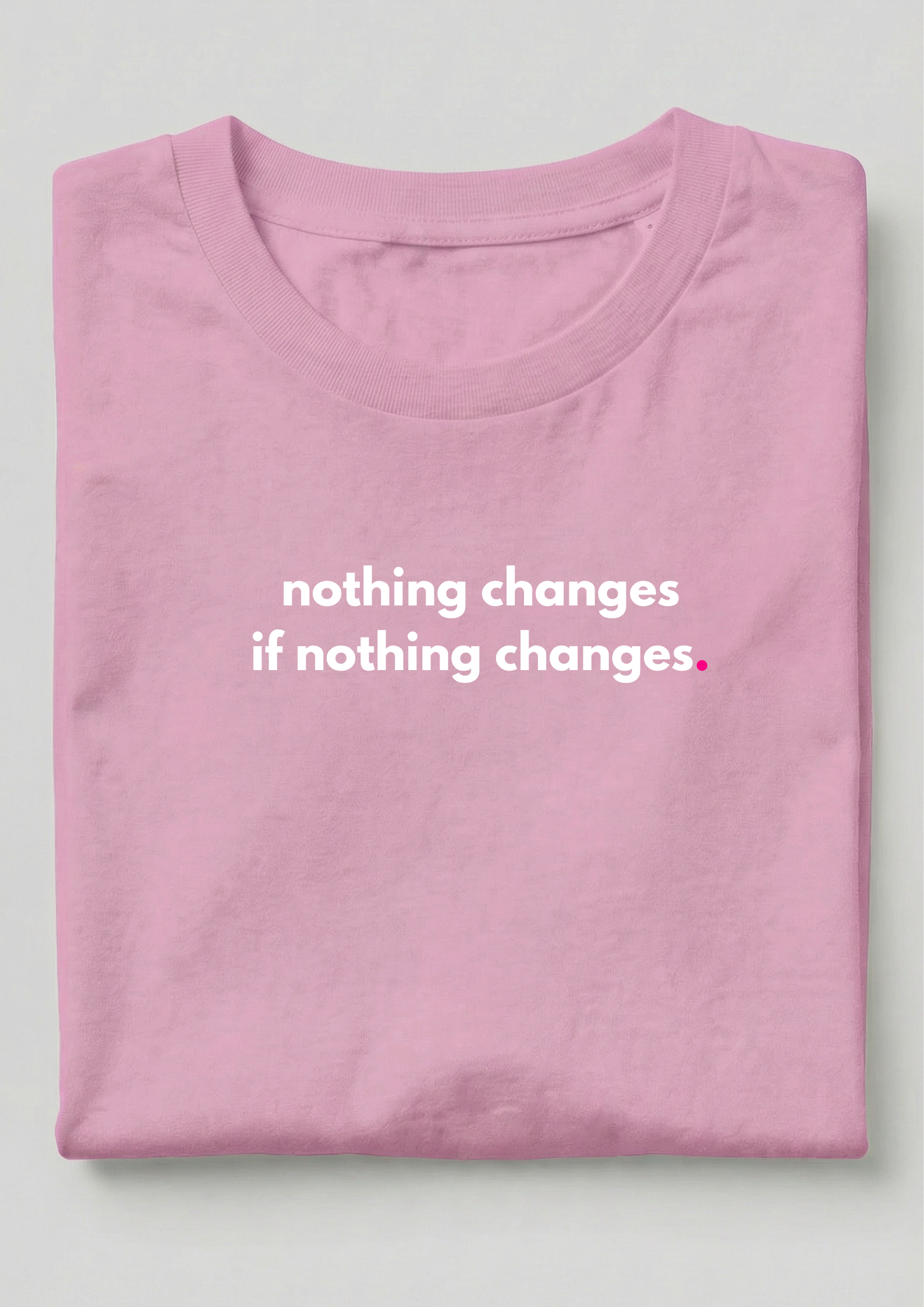 NOTHING CHANGES, IF NOTHING CHANGES.