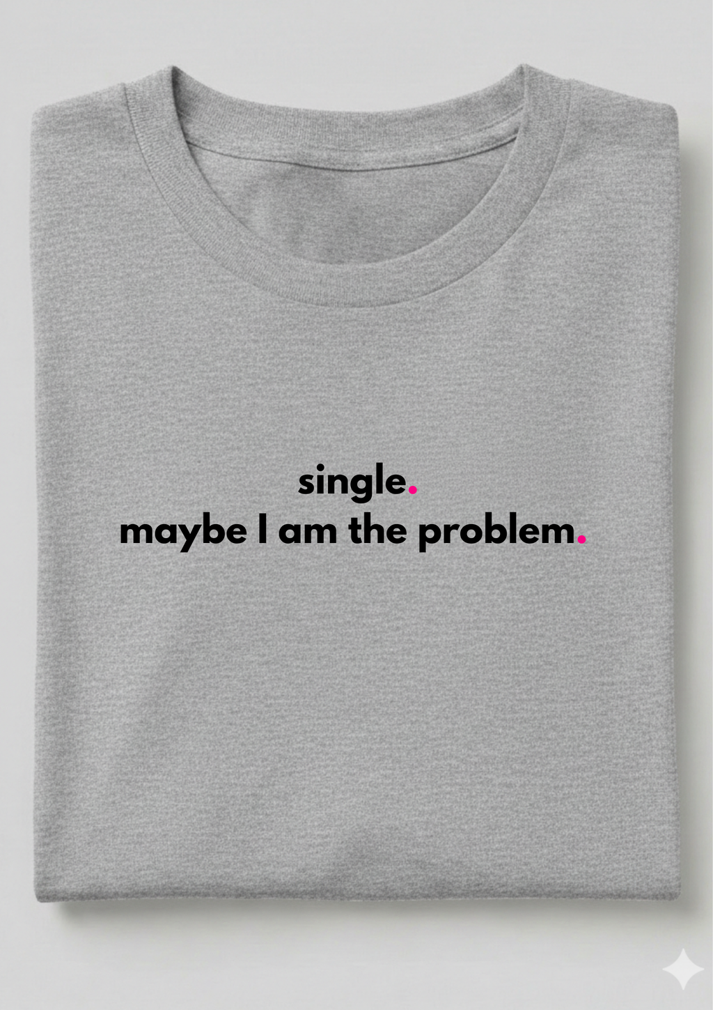 SINGLE. MAYBE I AM THE PROBLEM.