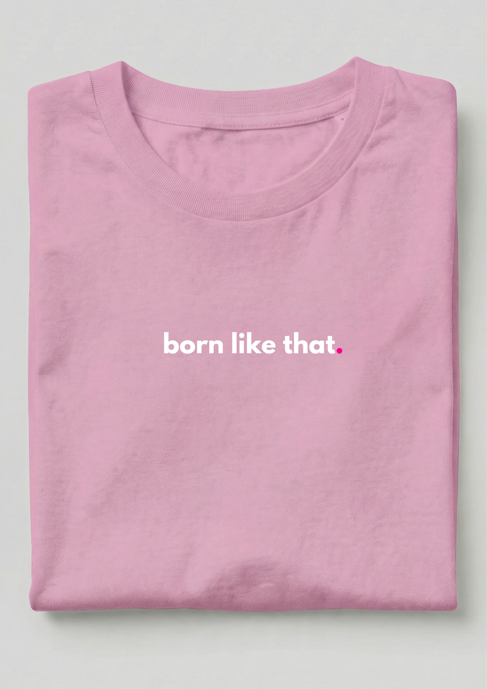BORN LIKE THAT.