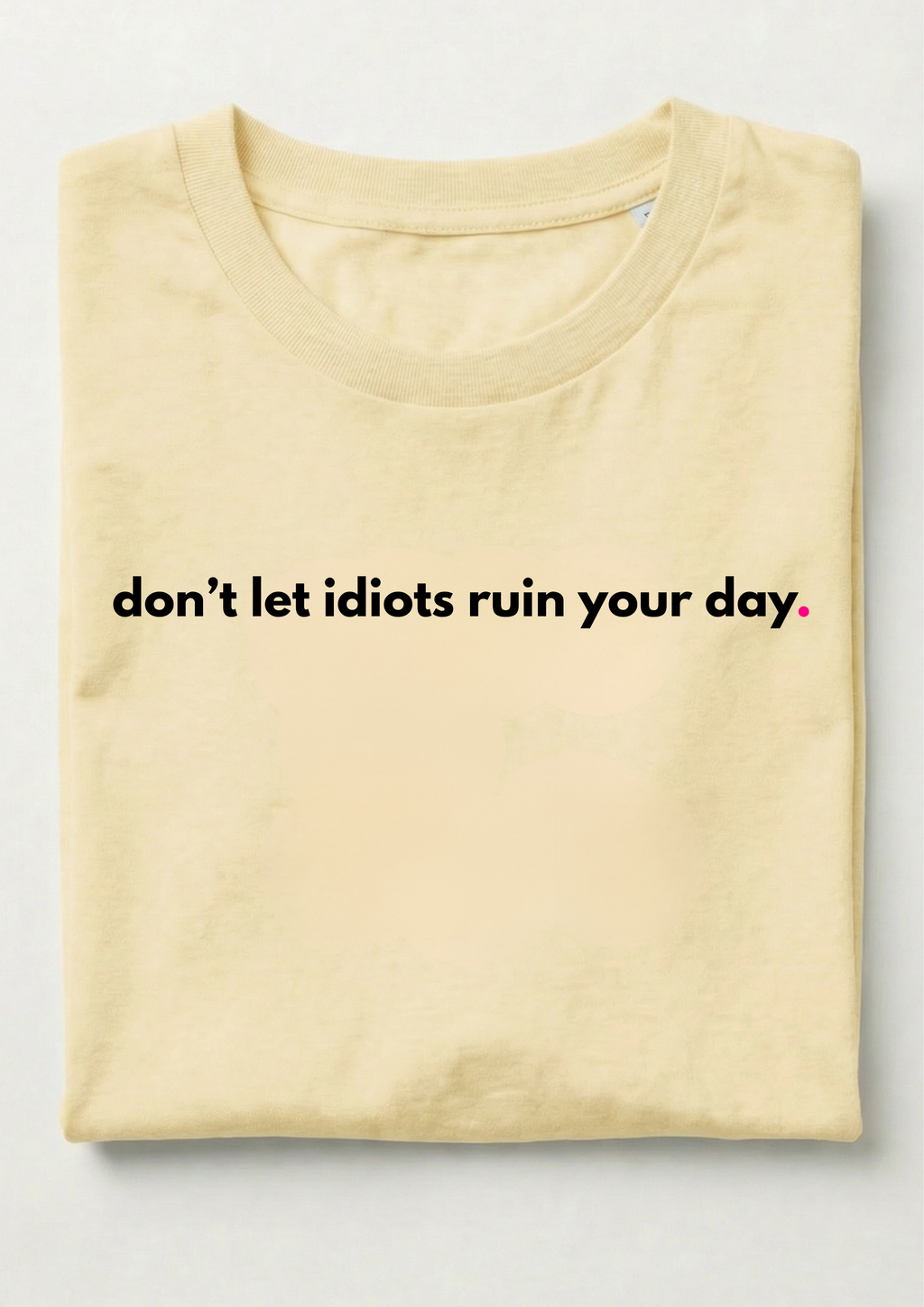 DON'T LET IDIOTS RUIN YOUR DAY.