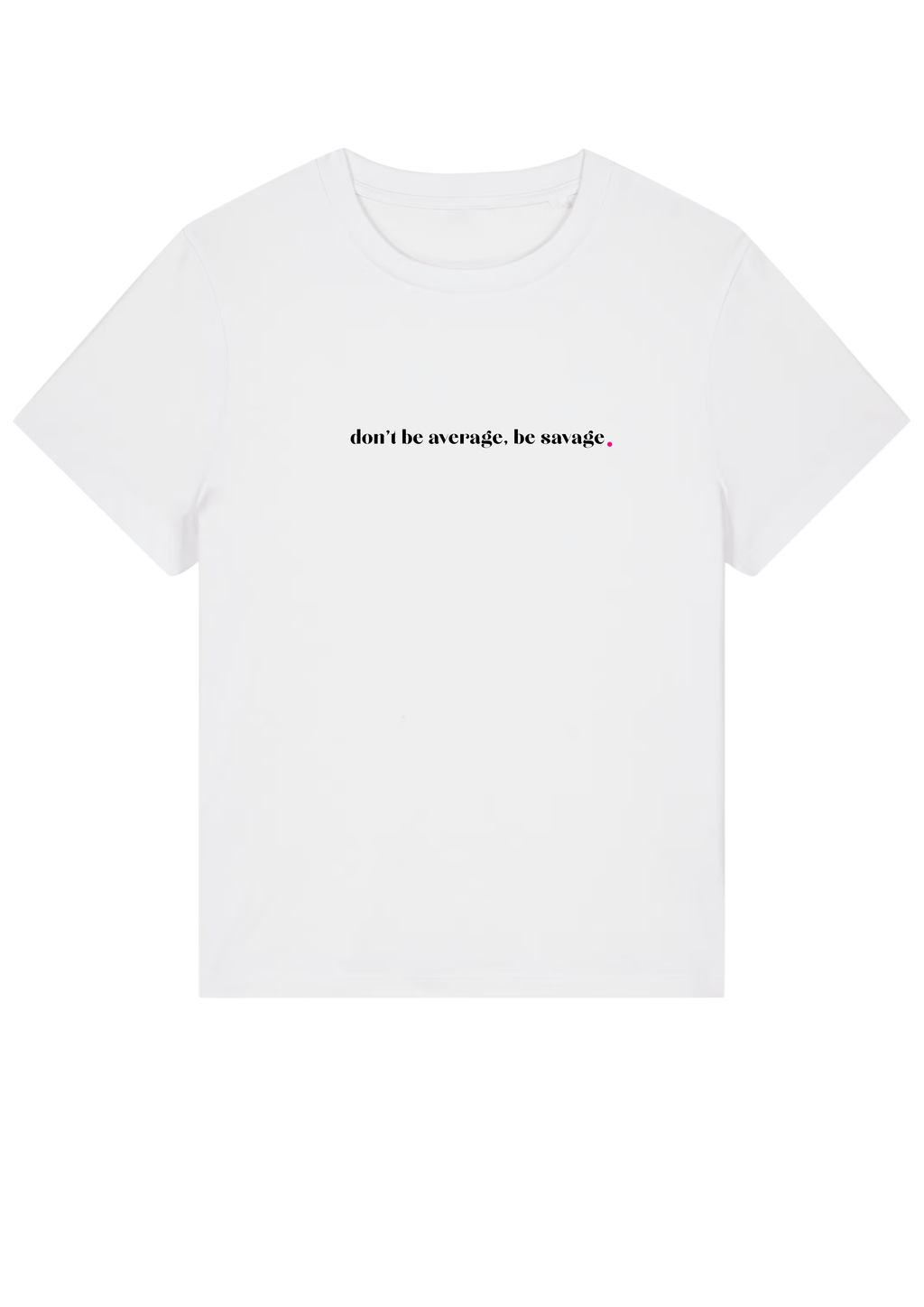 DON'T BE AVERAGE, BE SAVAGE.