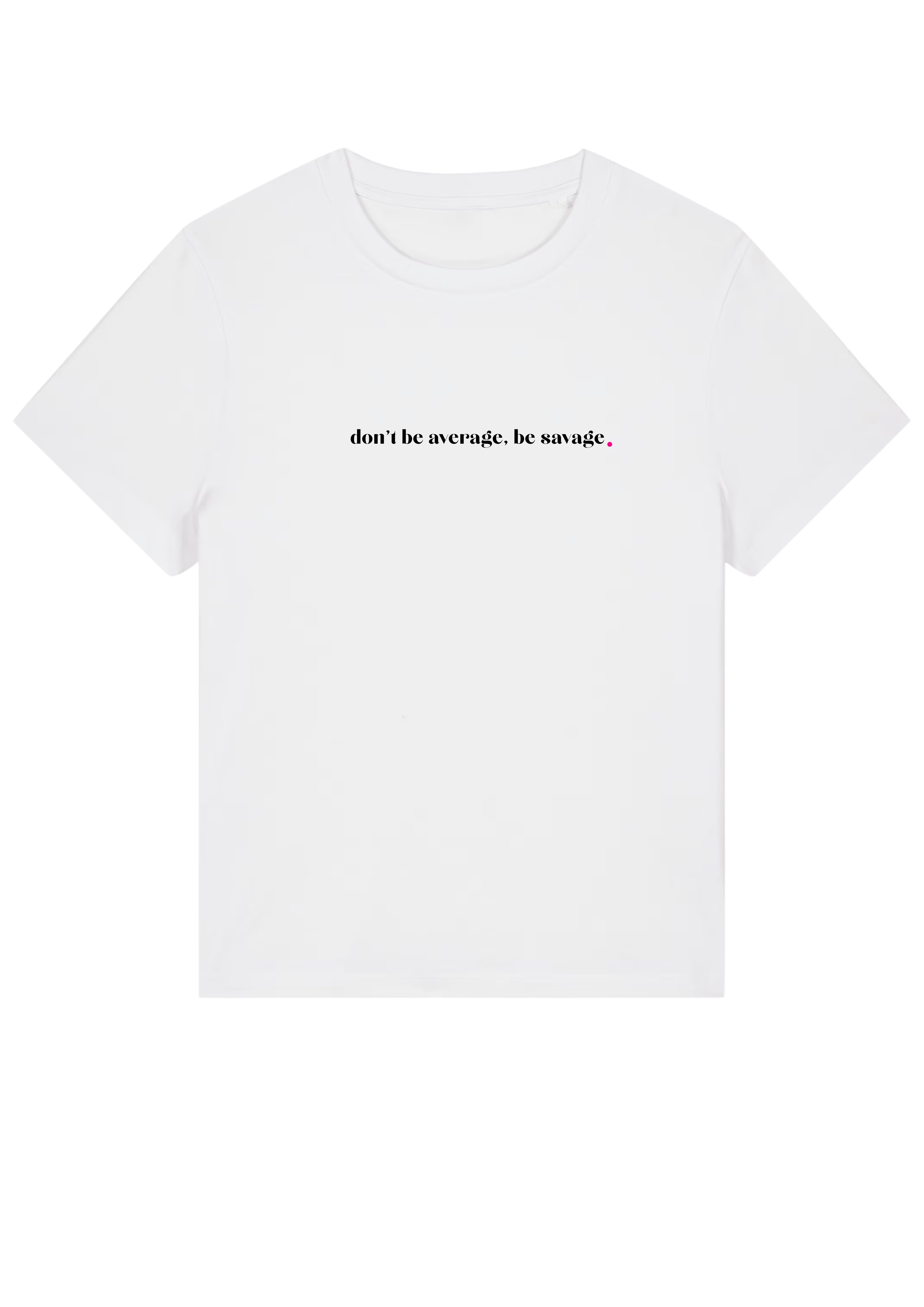 DON'T BE AVERAGE, BE SAVAGE.