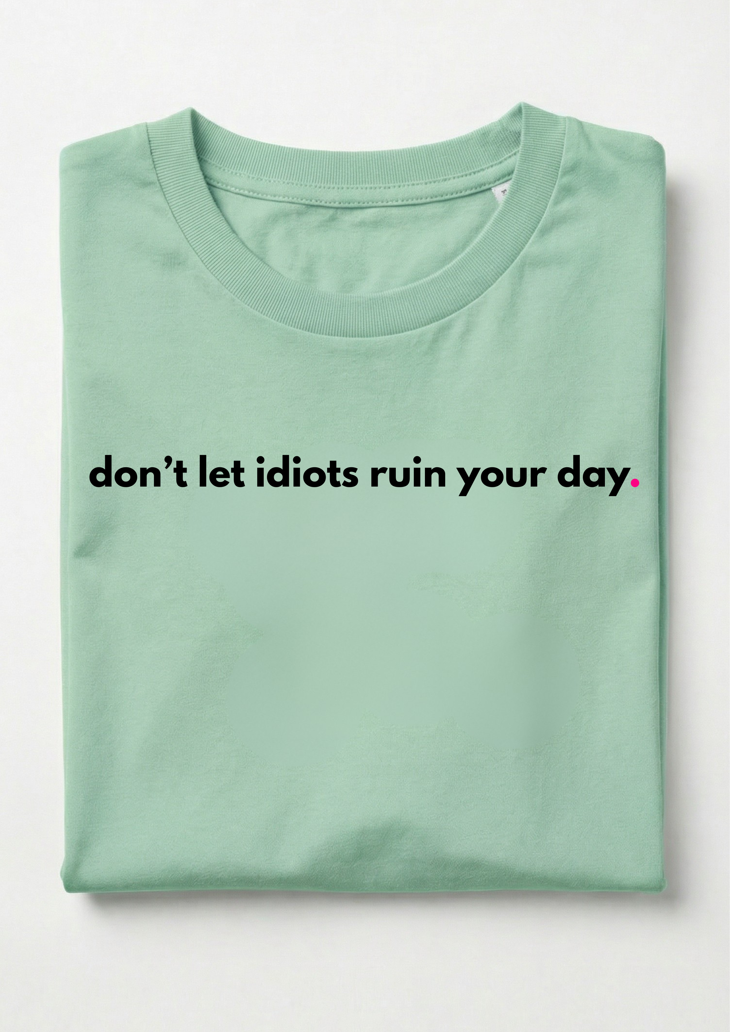 DON'T LET IDIOTS RUIN YOUR DAY.