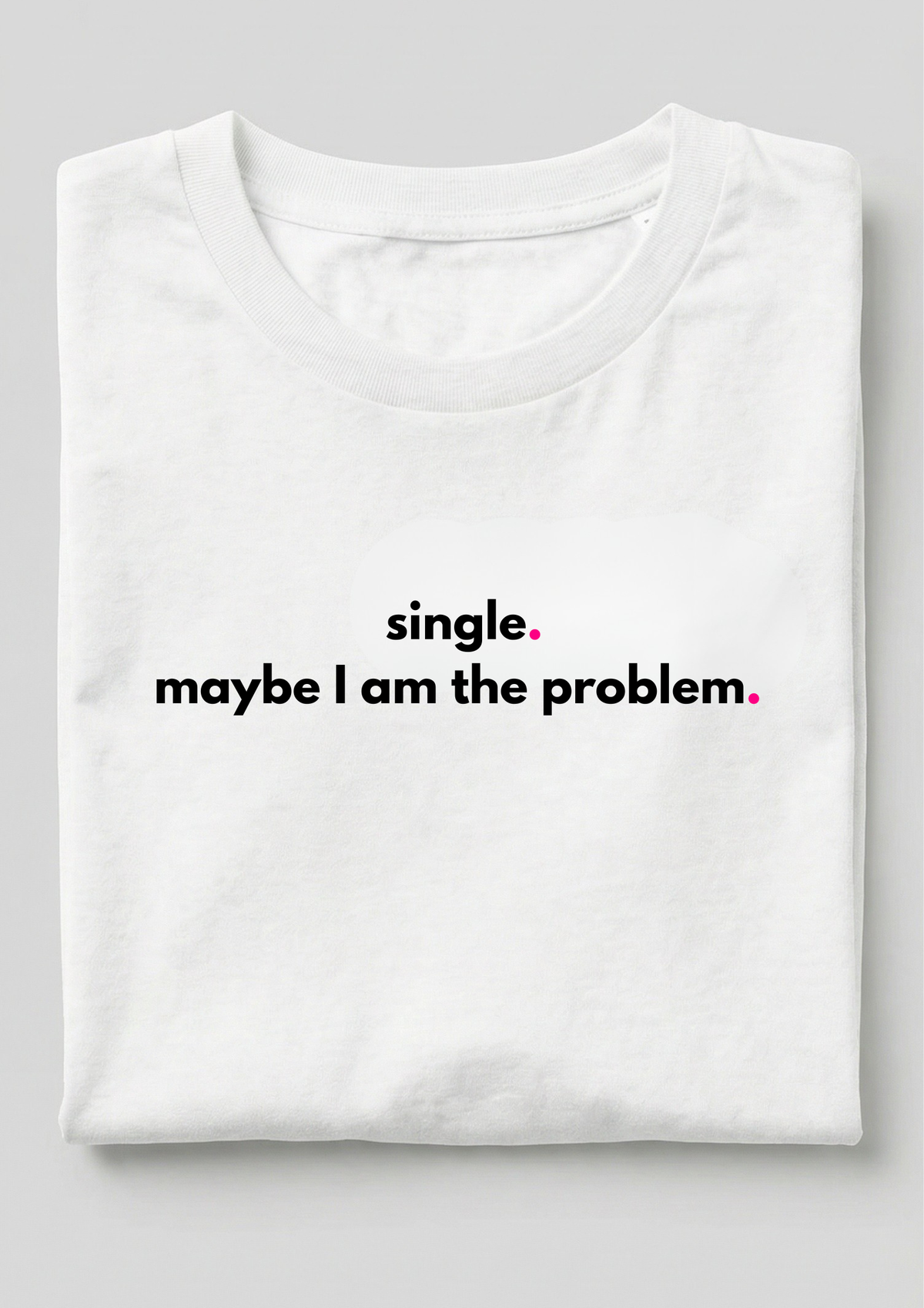 SINGLE. MAYBE I AM THE PROBLEM.