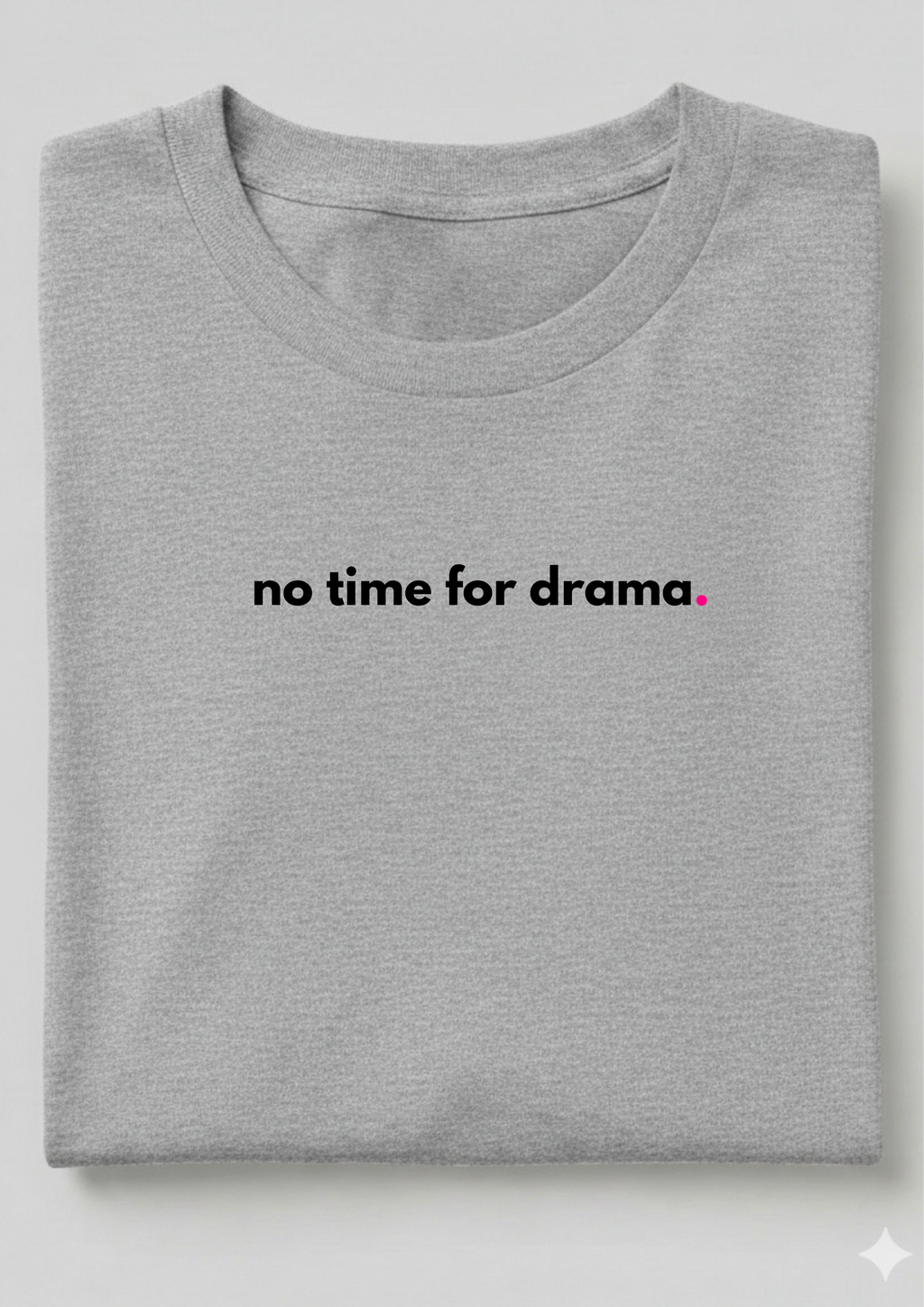 NO TIME FOR DRAMA.