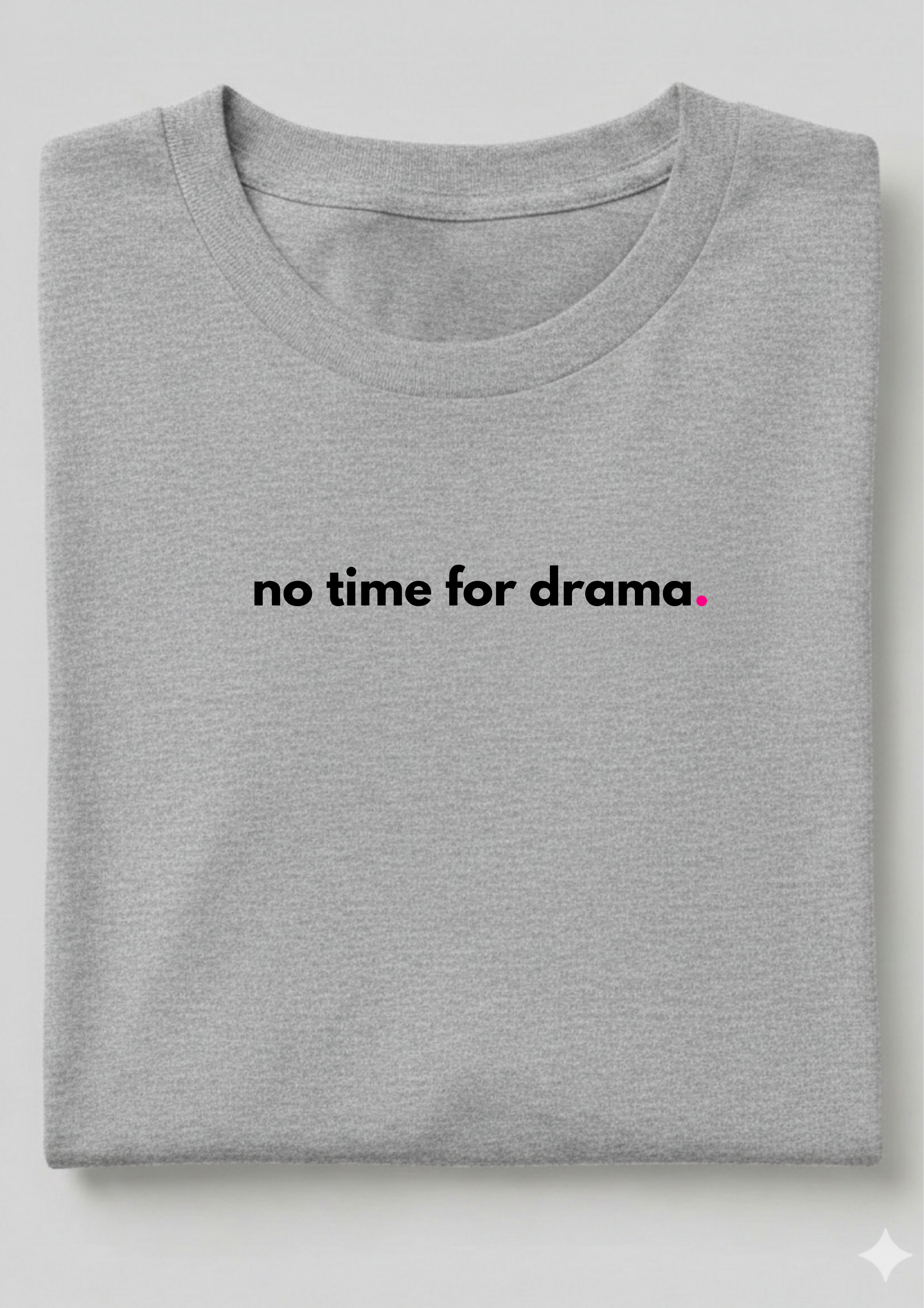 NO TIME FOR DRAMA.