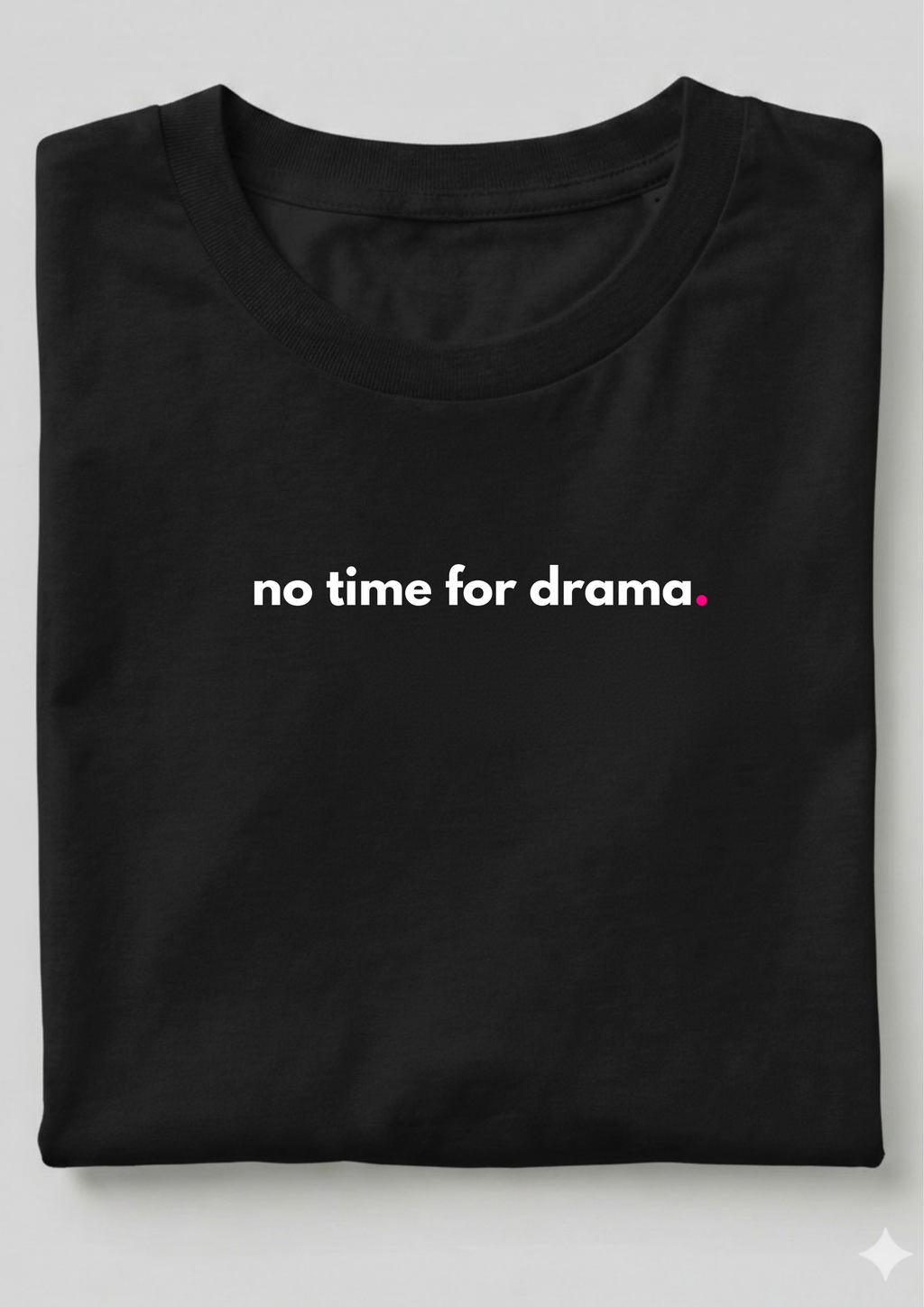 NO TIME FOR DRAMA.