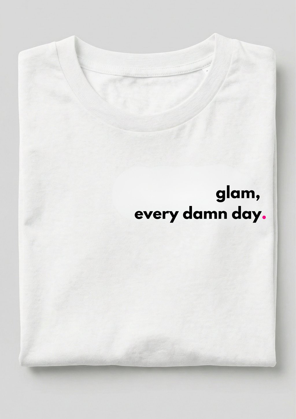 GLAM, EVERY DAMN DAY.