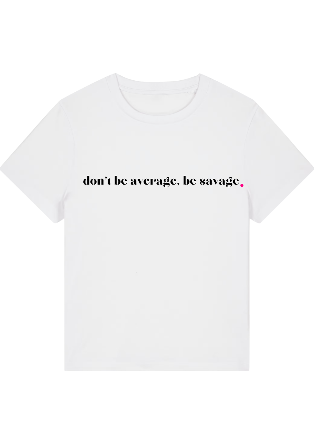 DON'T BE AVERAGE, BE SAVAGE.