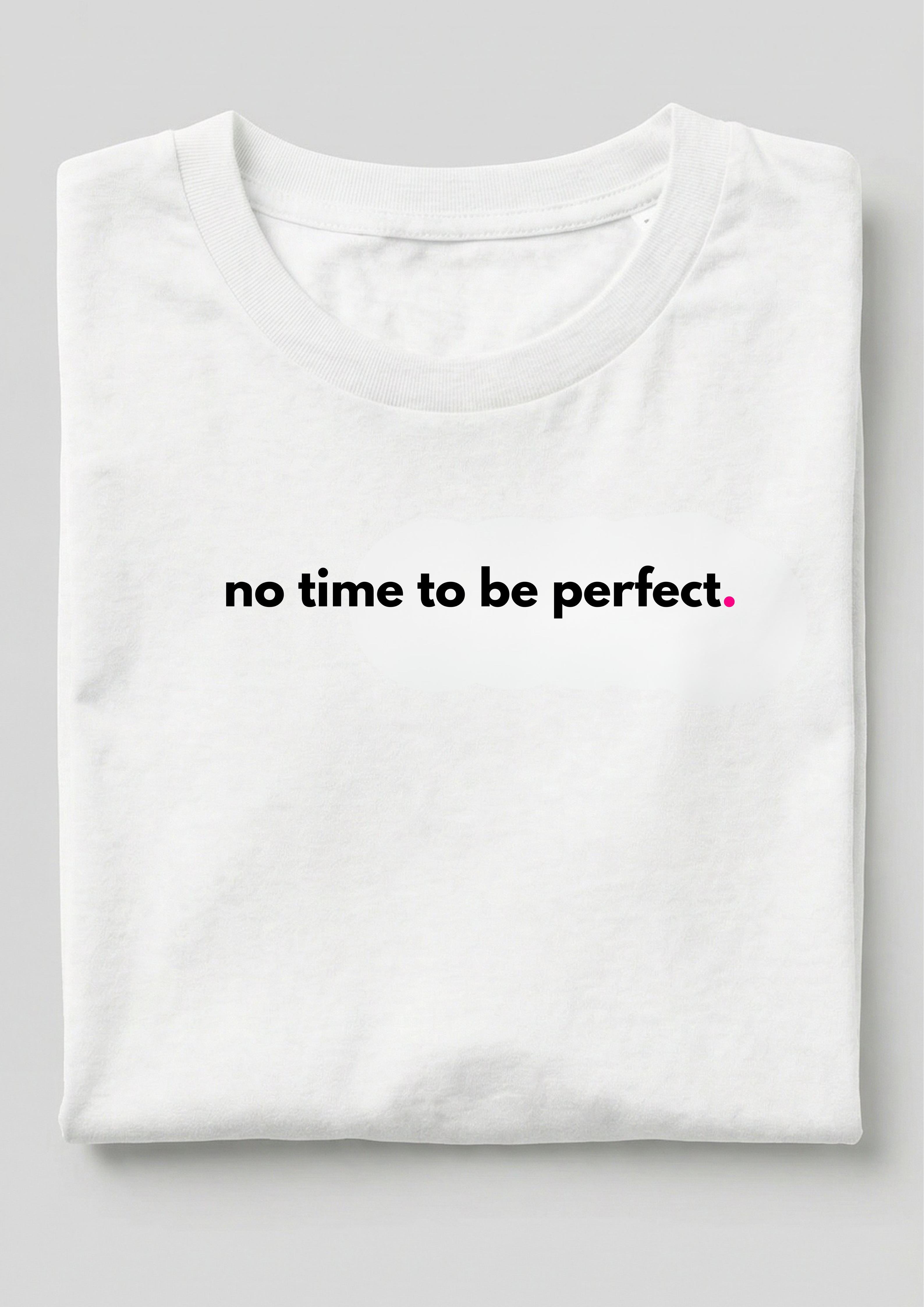 NO TIME TO BE PERFECT.