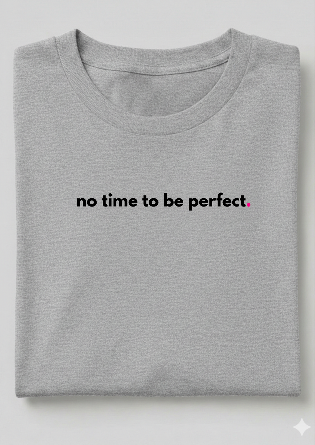 NO TIME TO BE PERFECT.