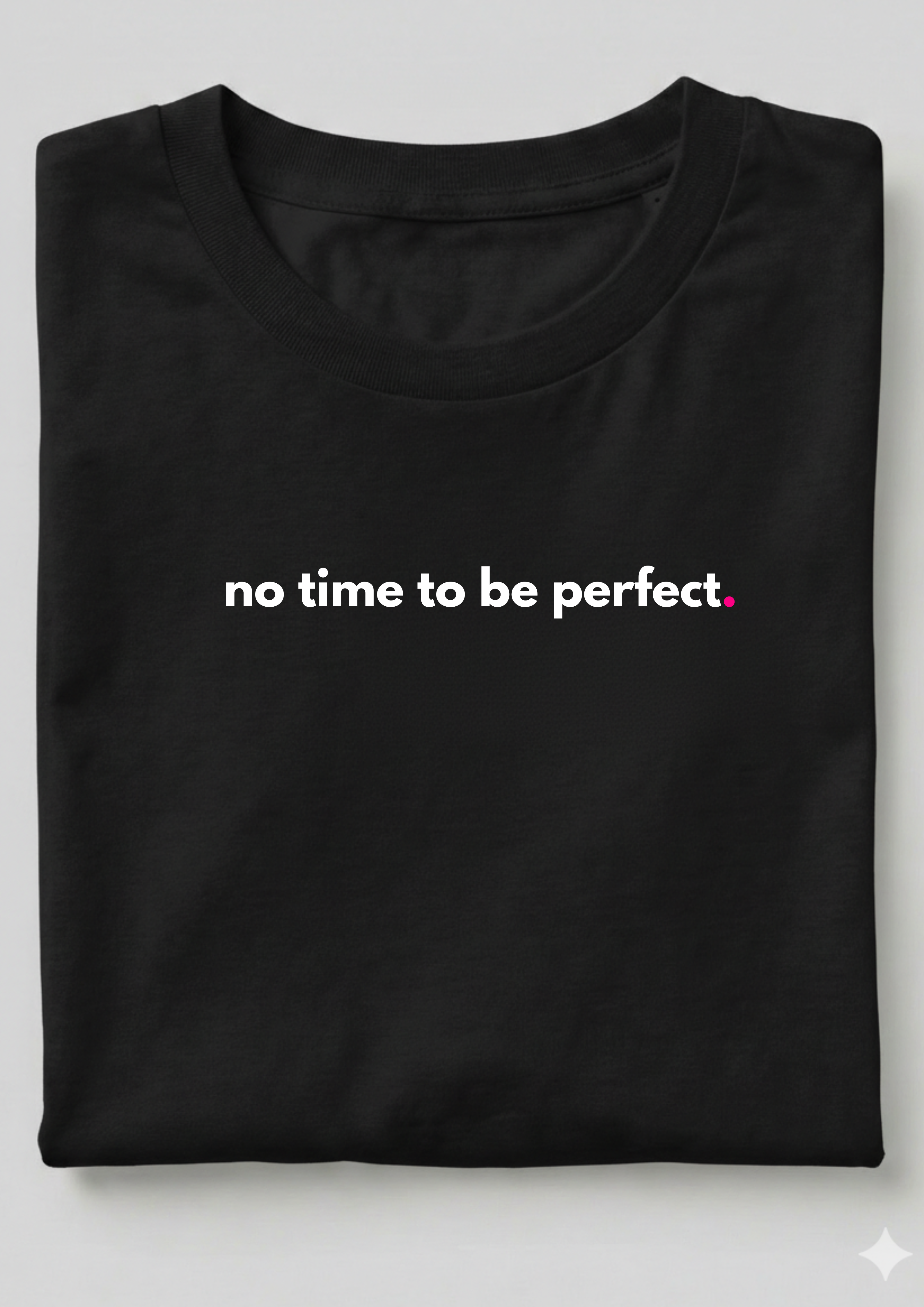 NO TIME TO BE PERFECT.