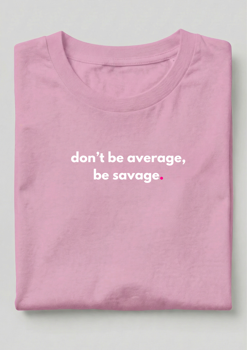 DON'T BE AVERAGE, BE SAVAGE.