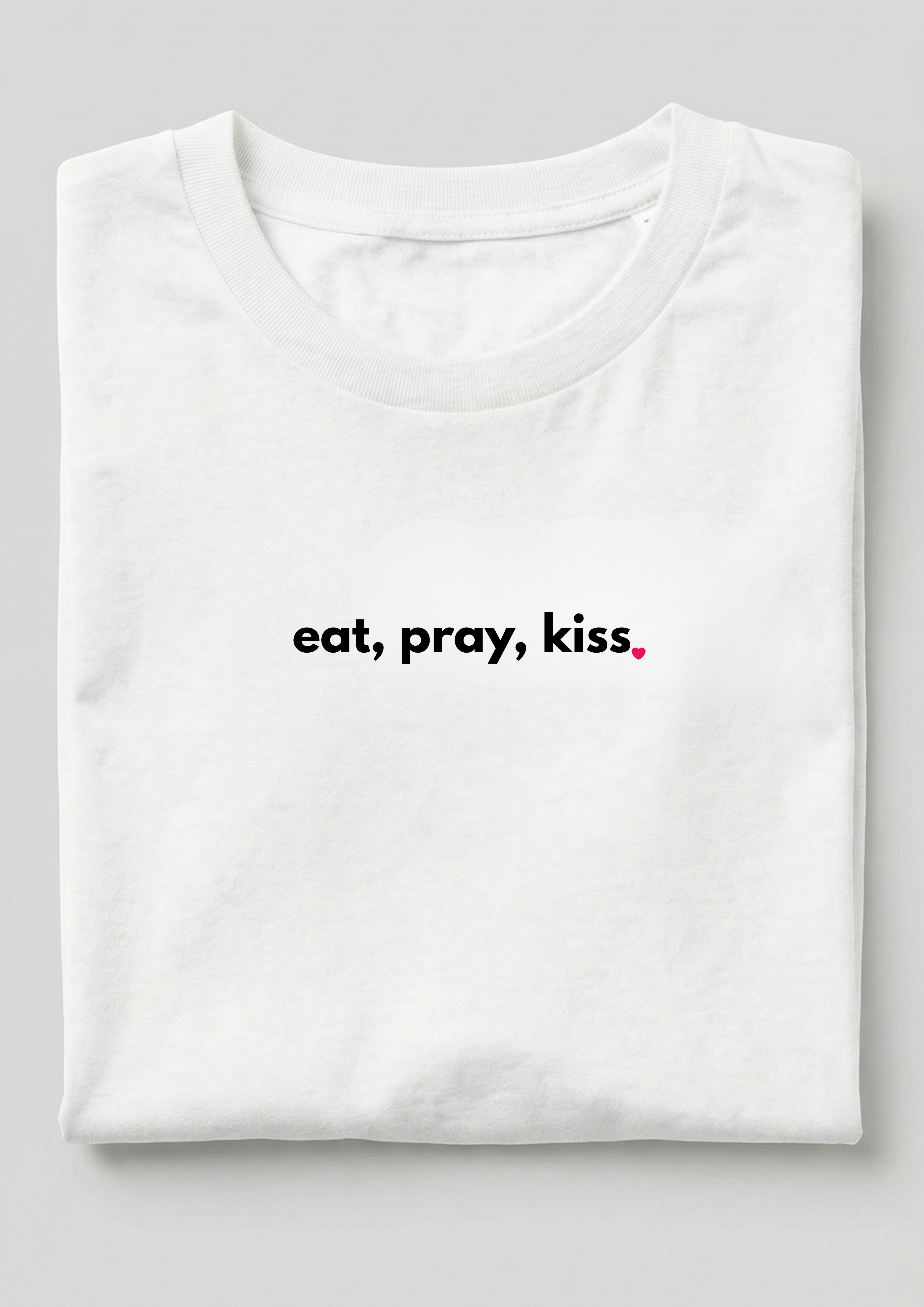 EAT, PRAY, KISS.