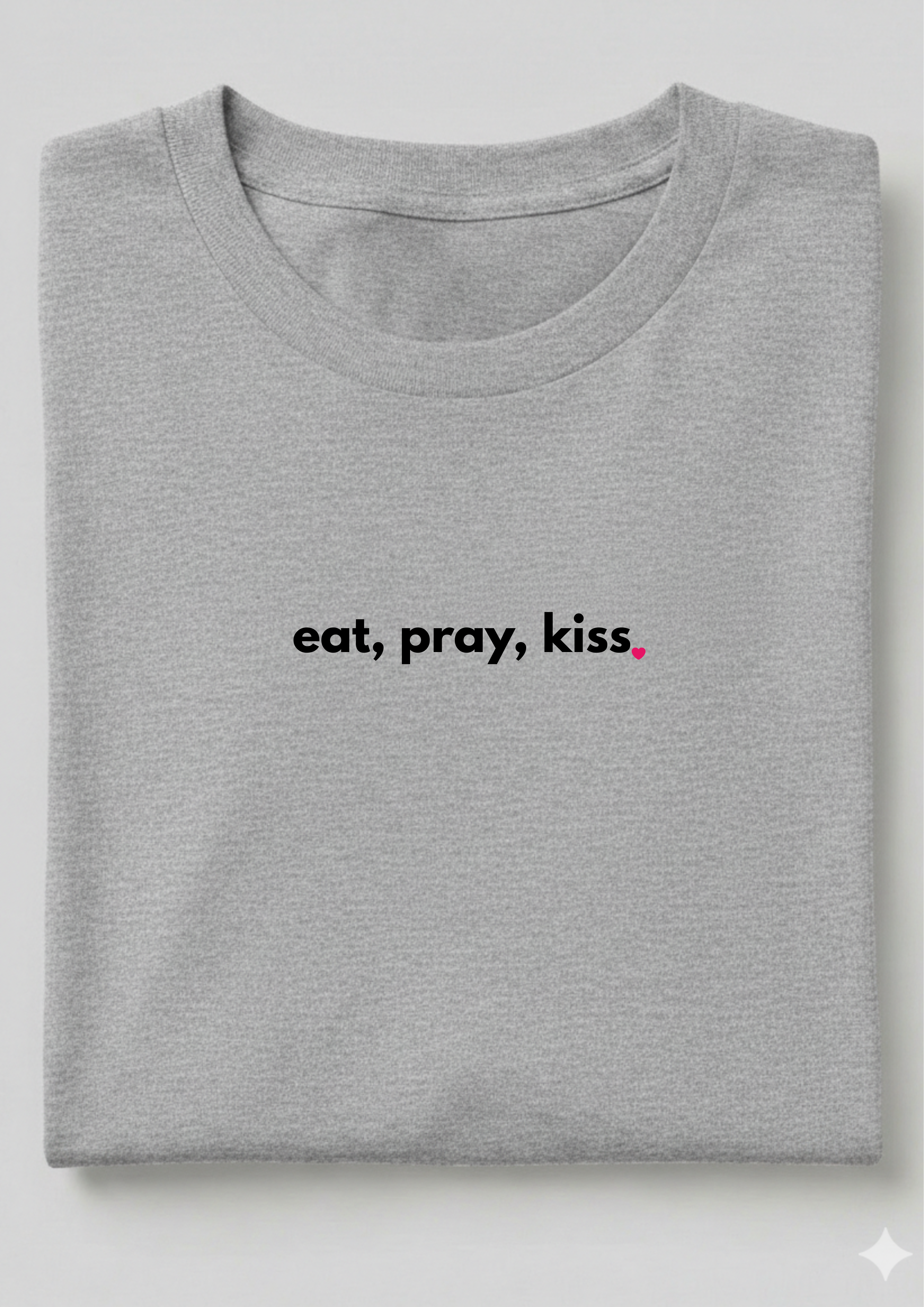 EAT, PRAY, KISS.