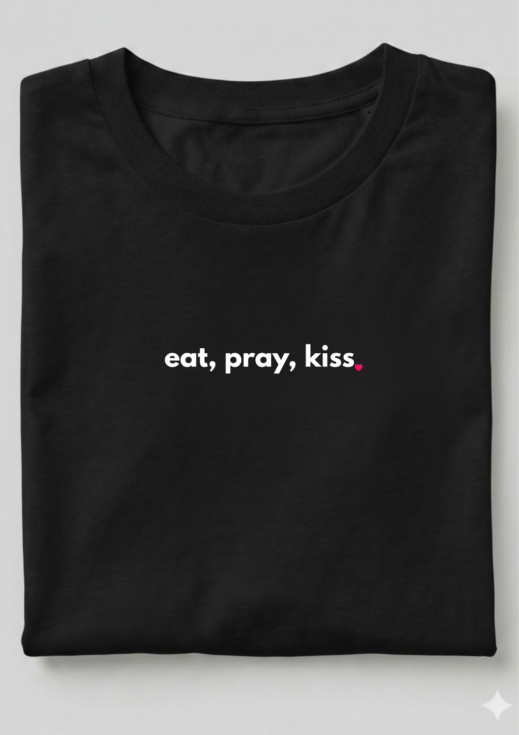 EAT, PRAY, KISS.