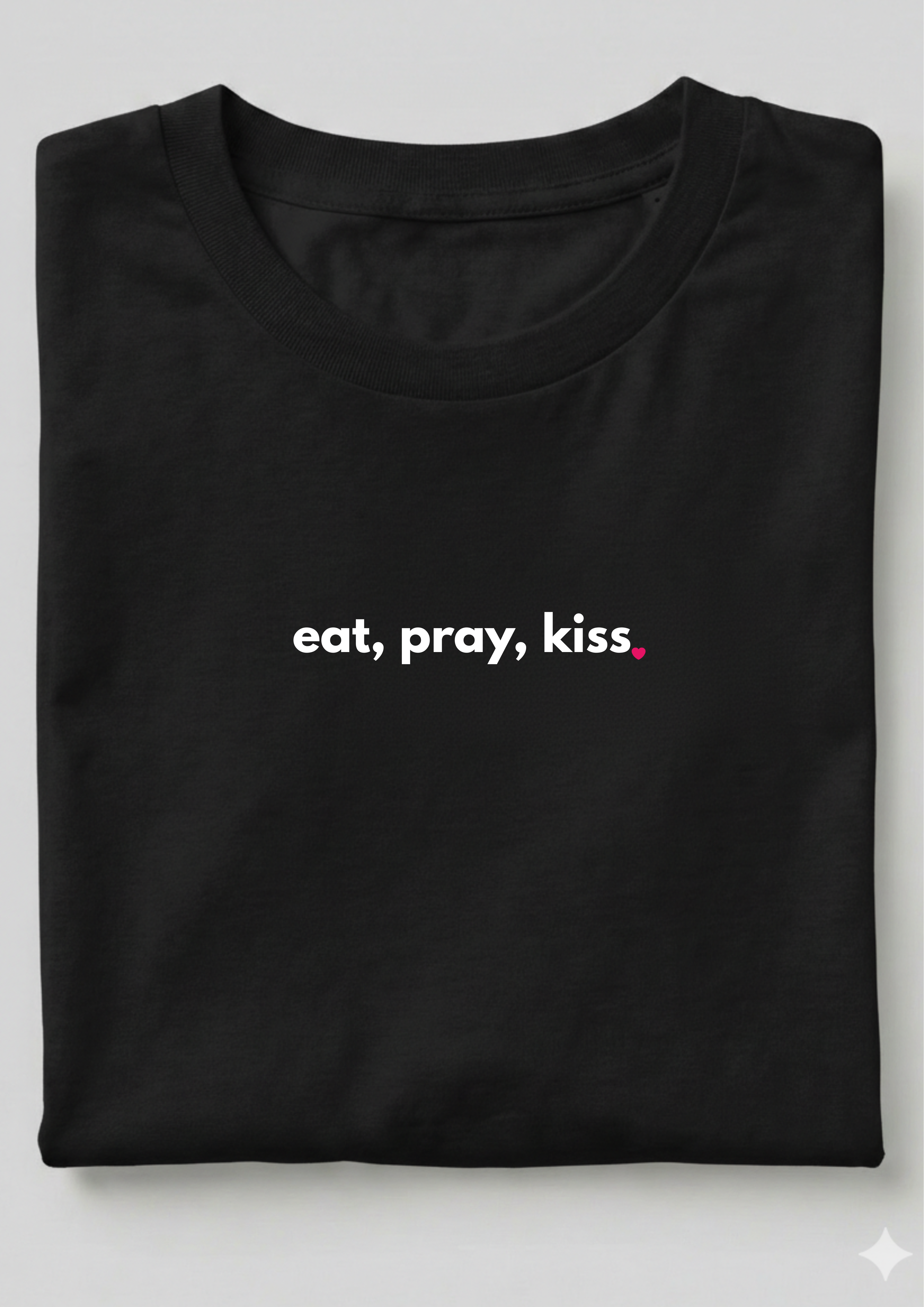 EAT, PRAY, KISS.