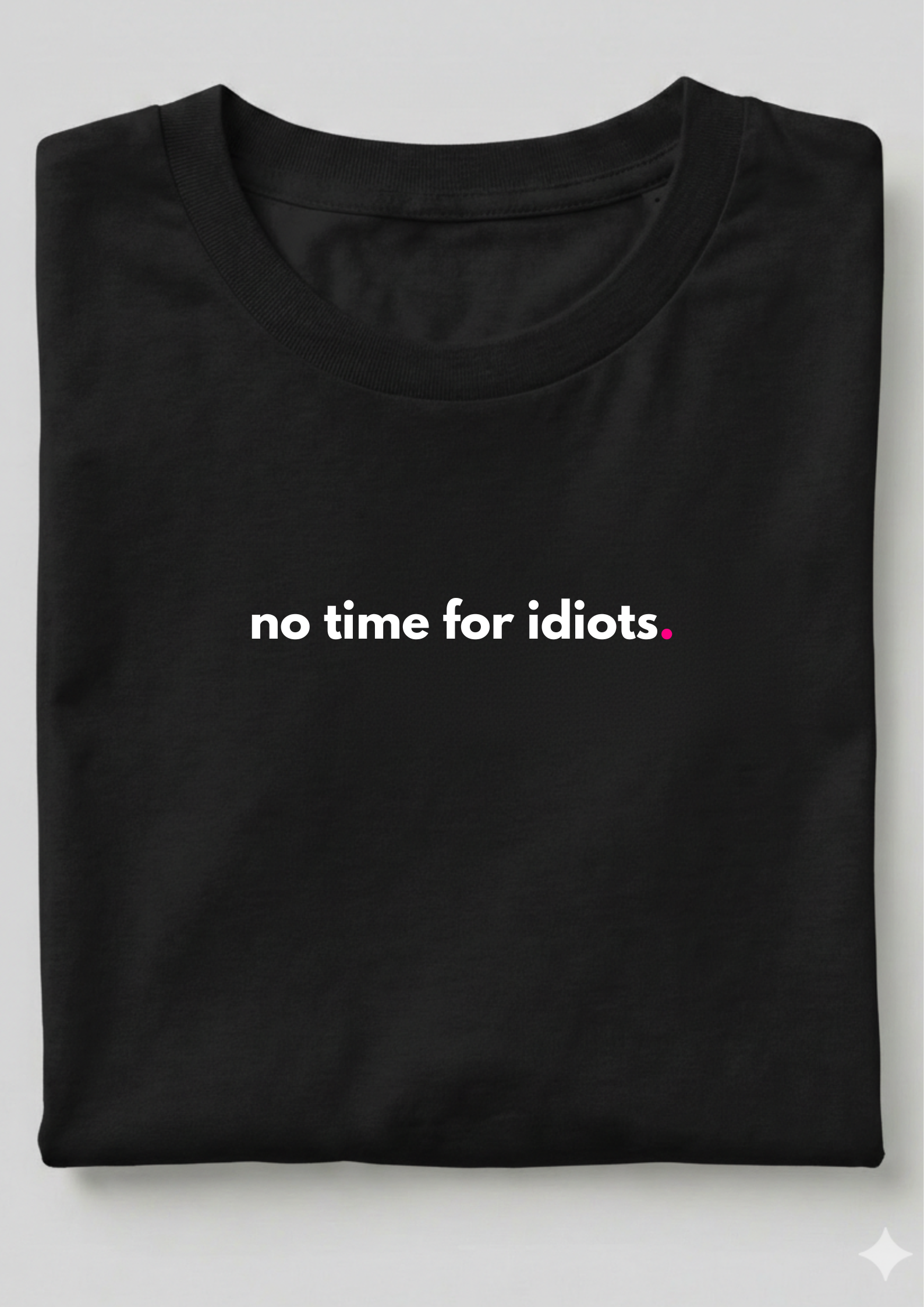 NO TIME FOR IDIOTS.