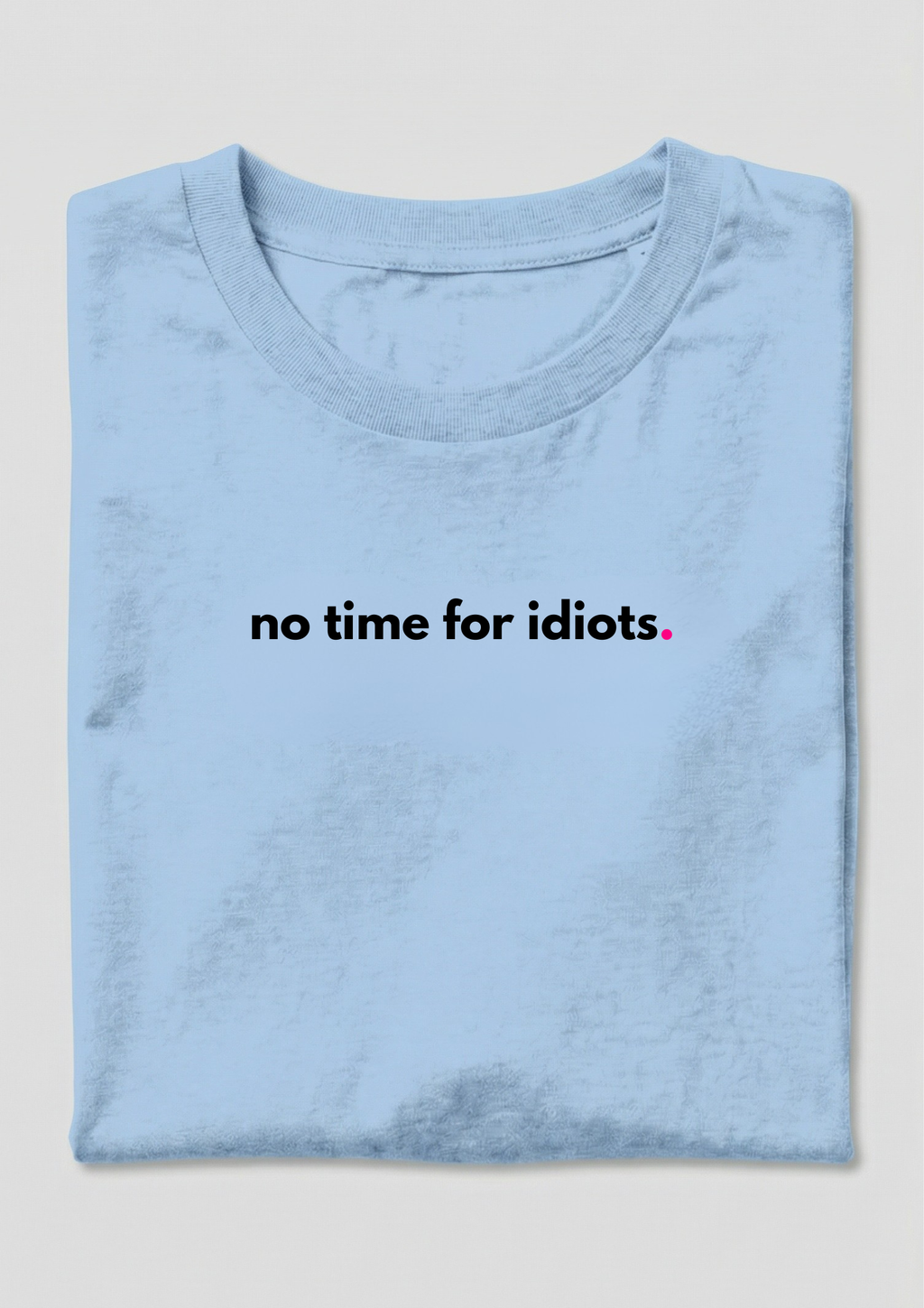 NO TIME FOR IDIOTS.
