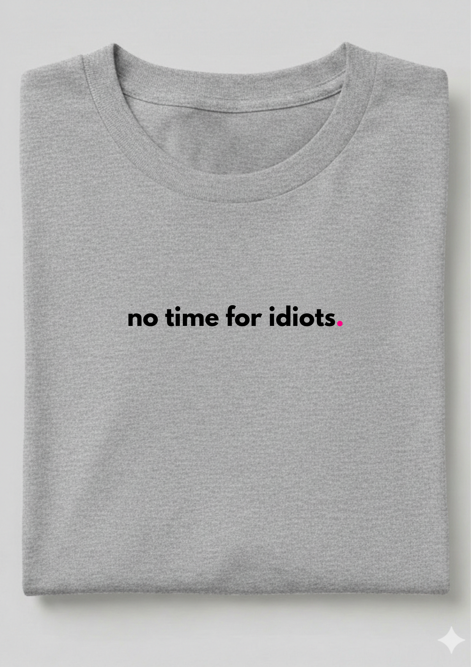 NO TIME FOR IDIOTS.