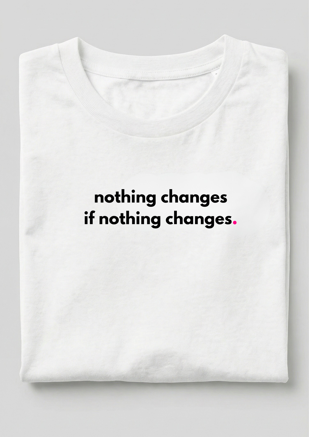 NOTHING CHANGES, IF NOTHING CHANGES.