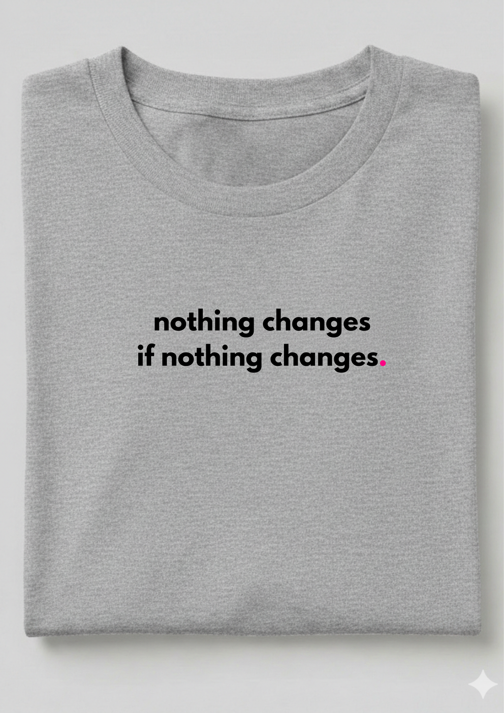 NOTHING CHANGES, IF NOTHING CHANGES.