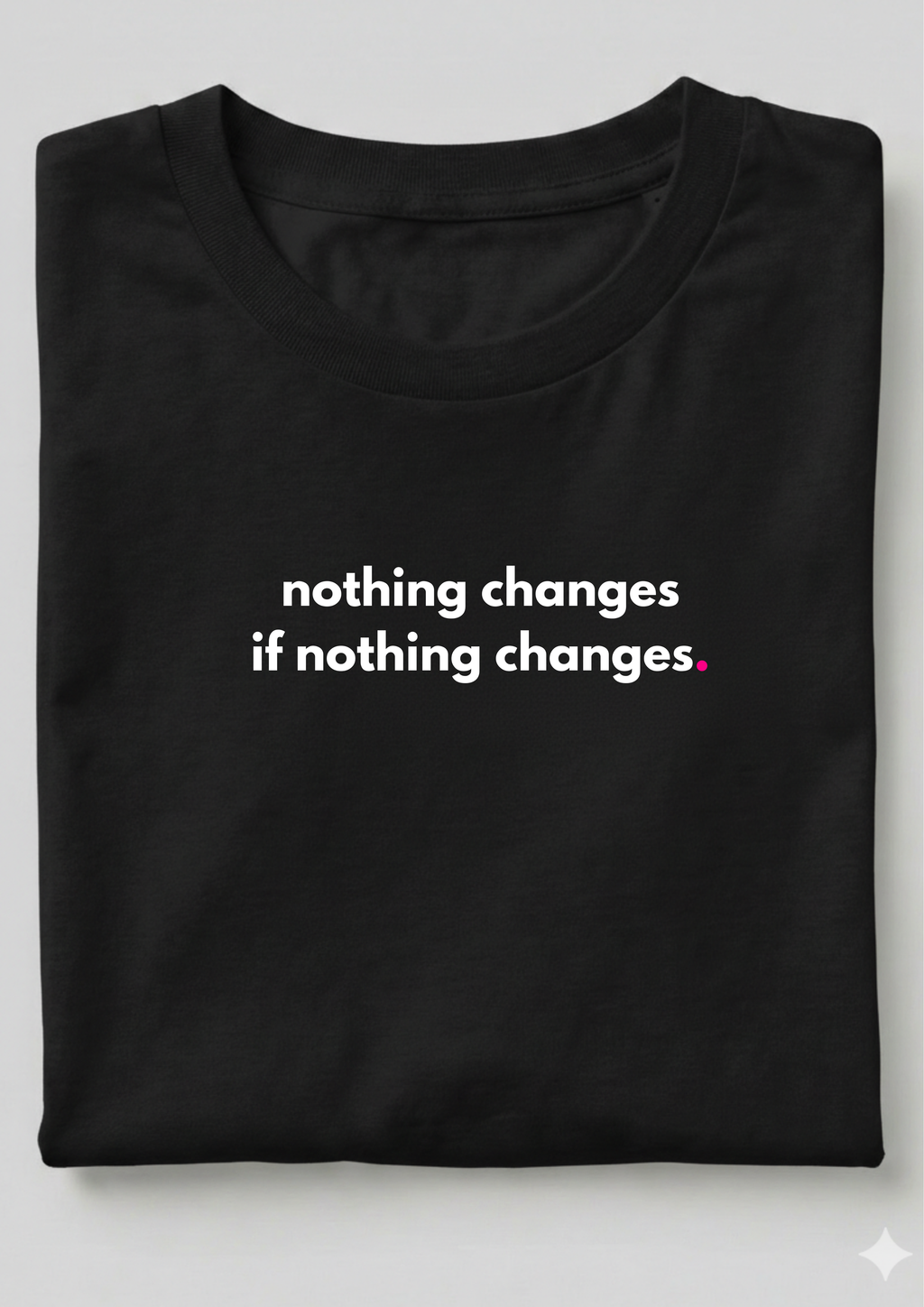 NOTHING CHANGES, IF NOTHING CHANGES.