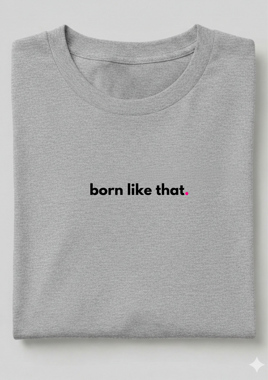BORN LIKE THAT.