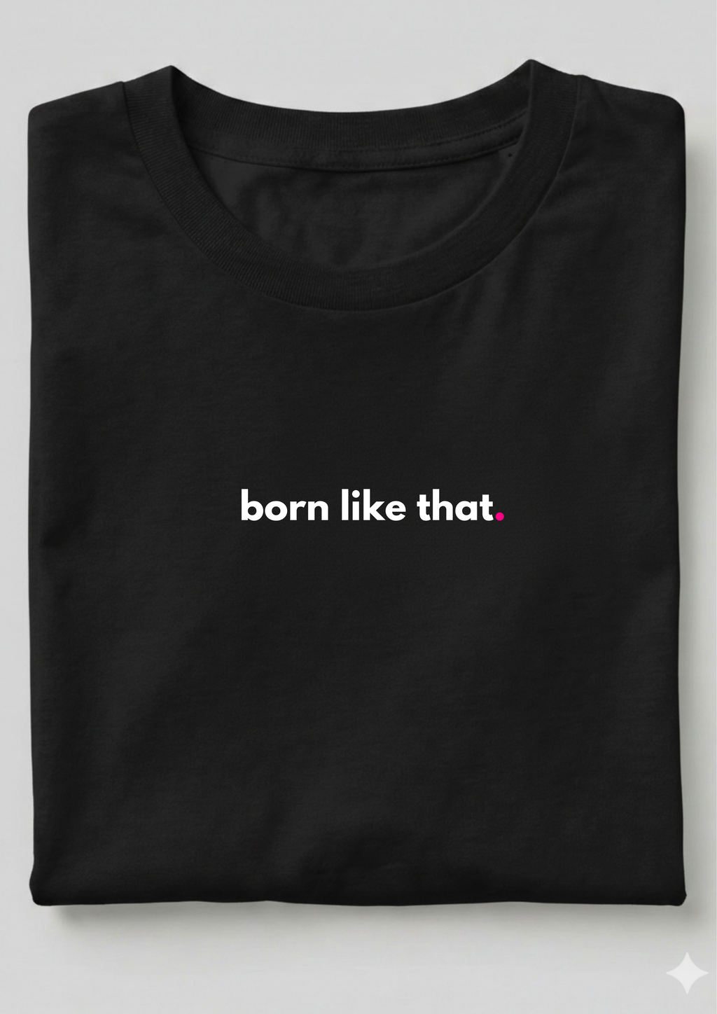 BORN LIKE THAT.