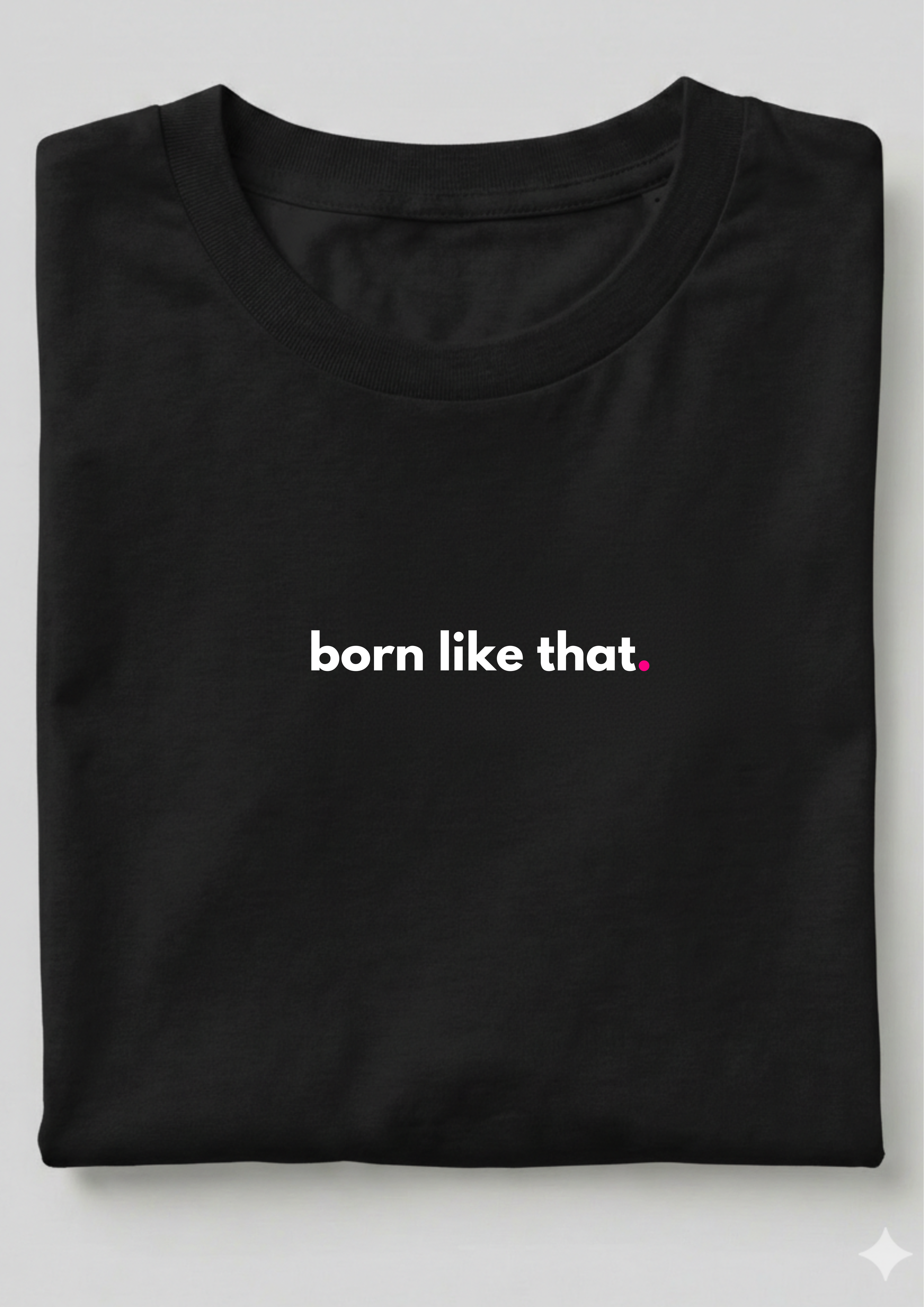 BORN LIKE THAT.