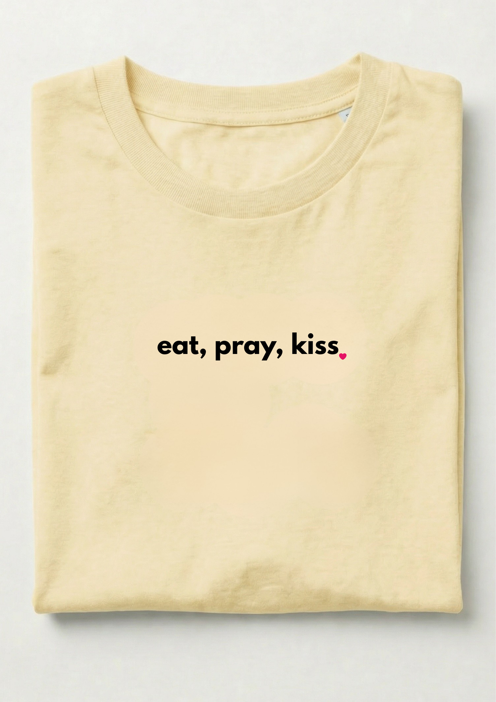 EAT, PRAY, KISS.