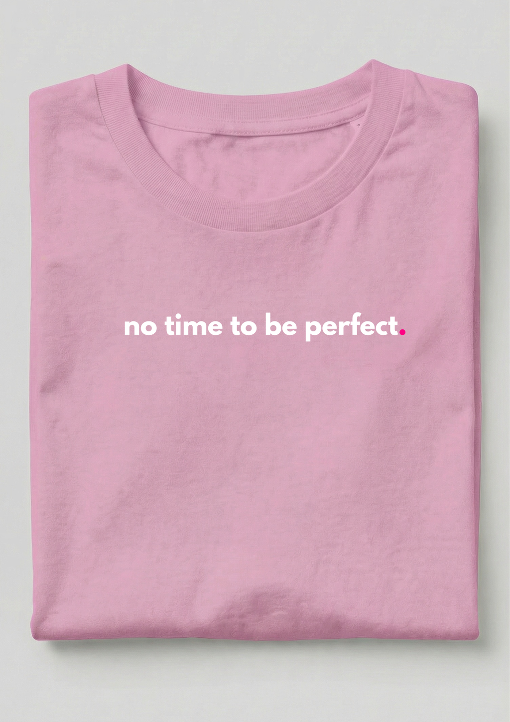 NO TIME TO BE PERFECT.