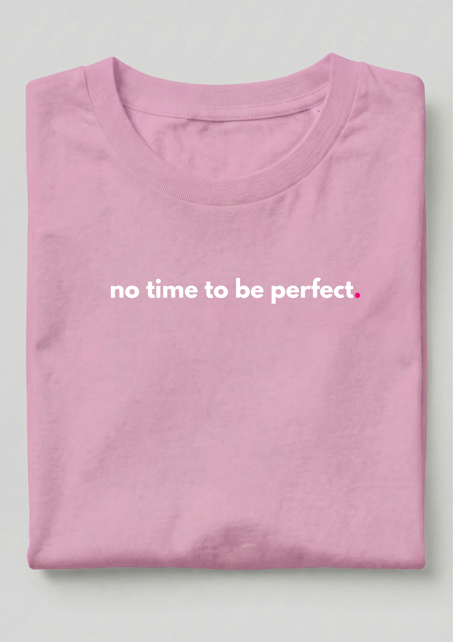 NO TIME TO BE PERFECT.