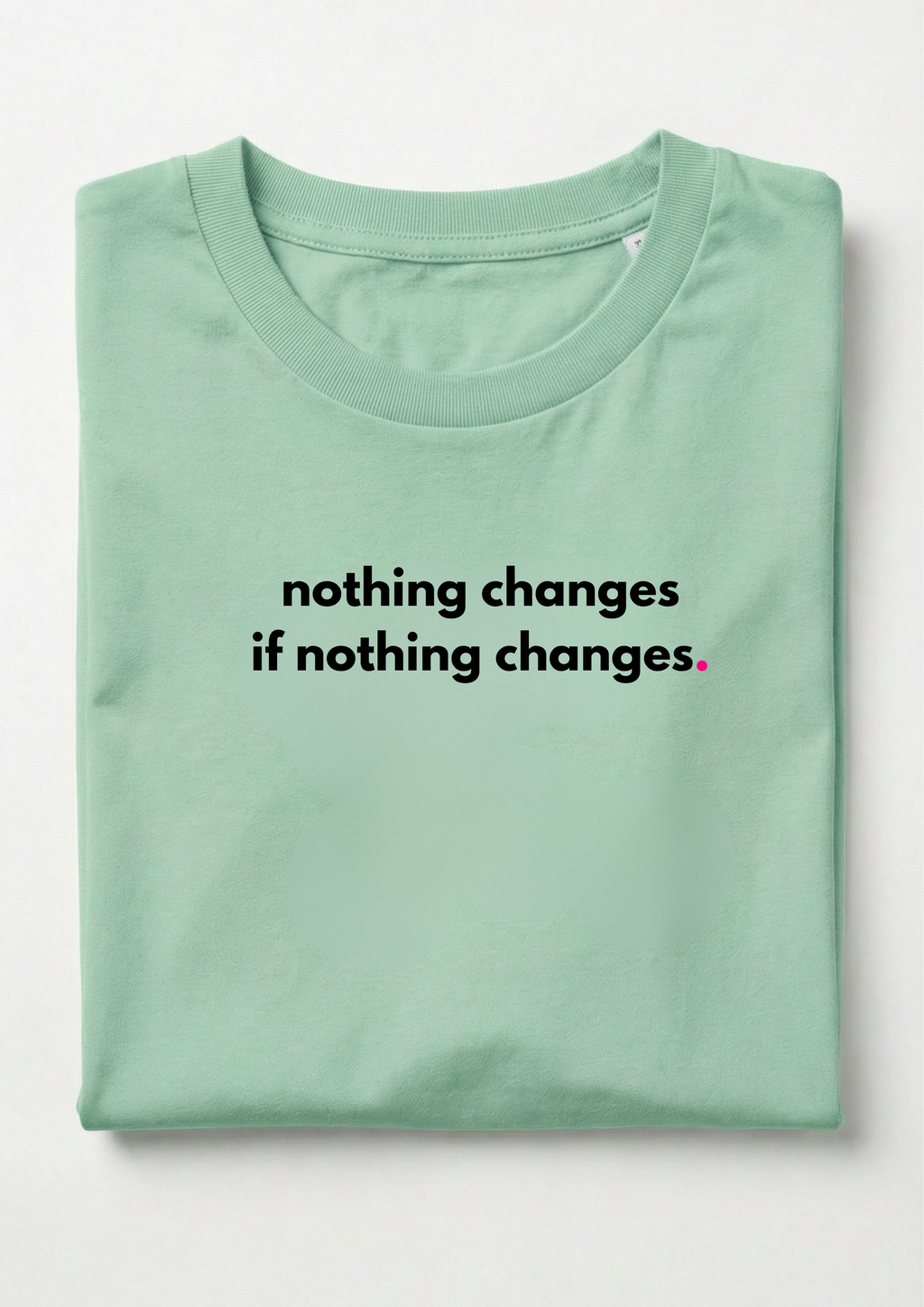 NOTHING CHANGES, IF NOTHING CHANGES.