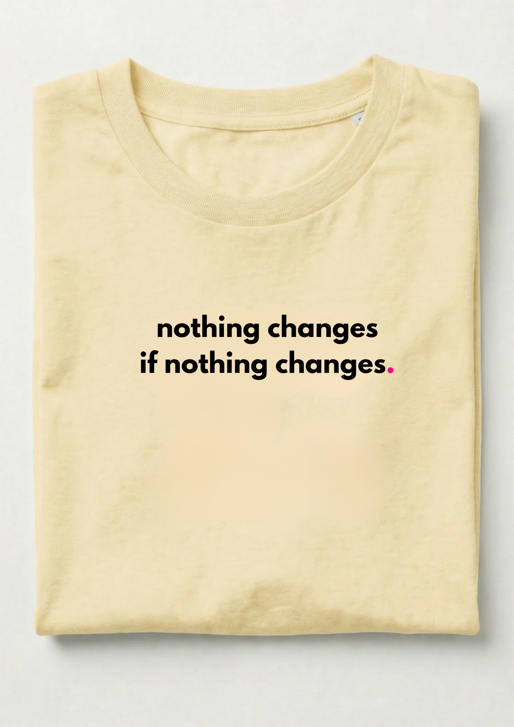 NOTHING CHANGES, IF NOTHING CHANGES.