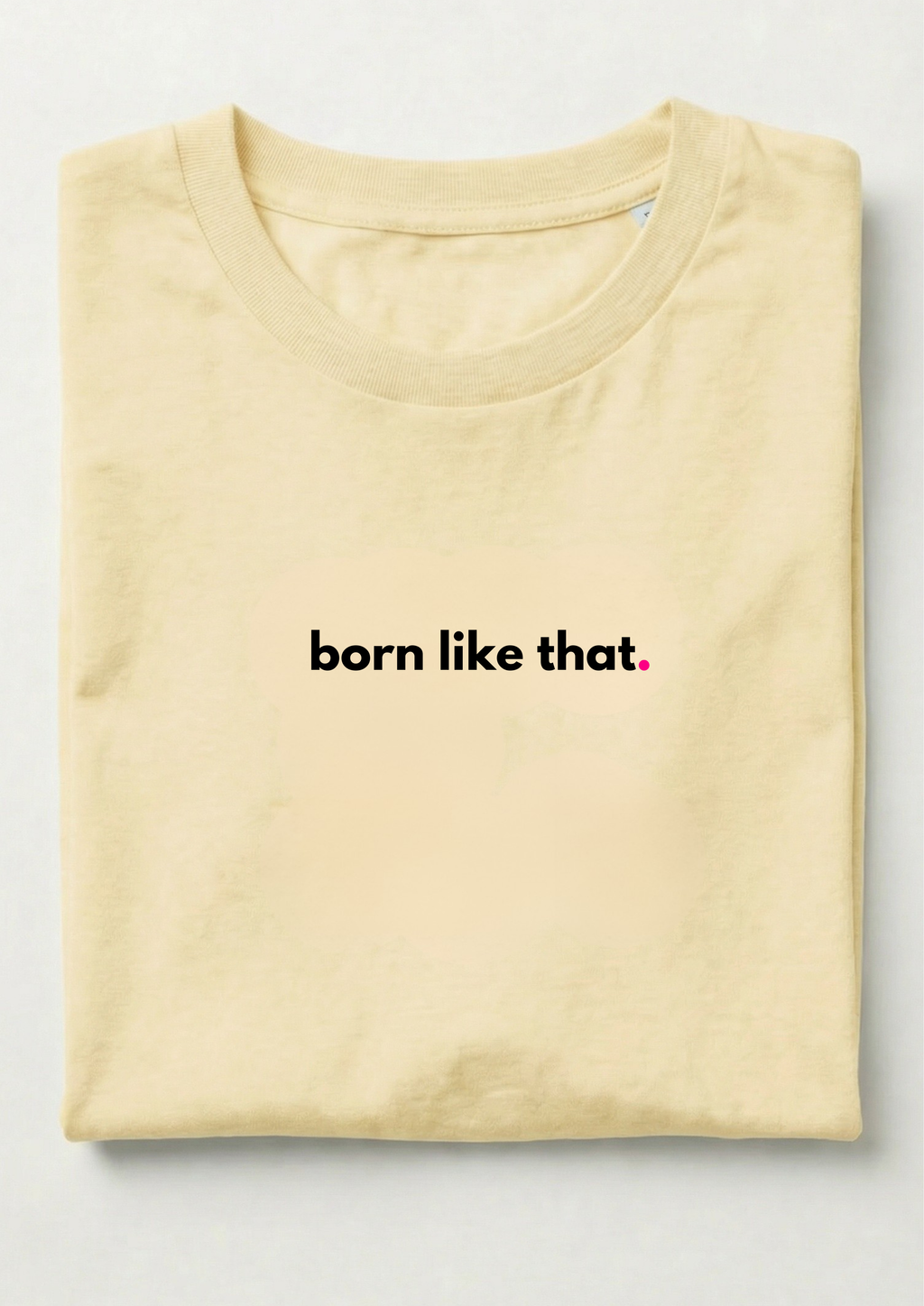 BORN LIKE THAT.