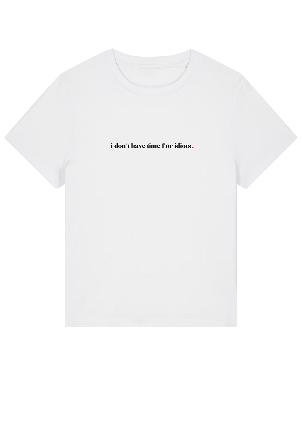 I DON'T HAVE TIME FOR IDIOTS.