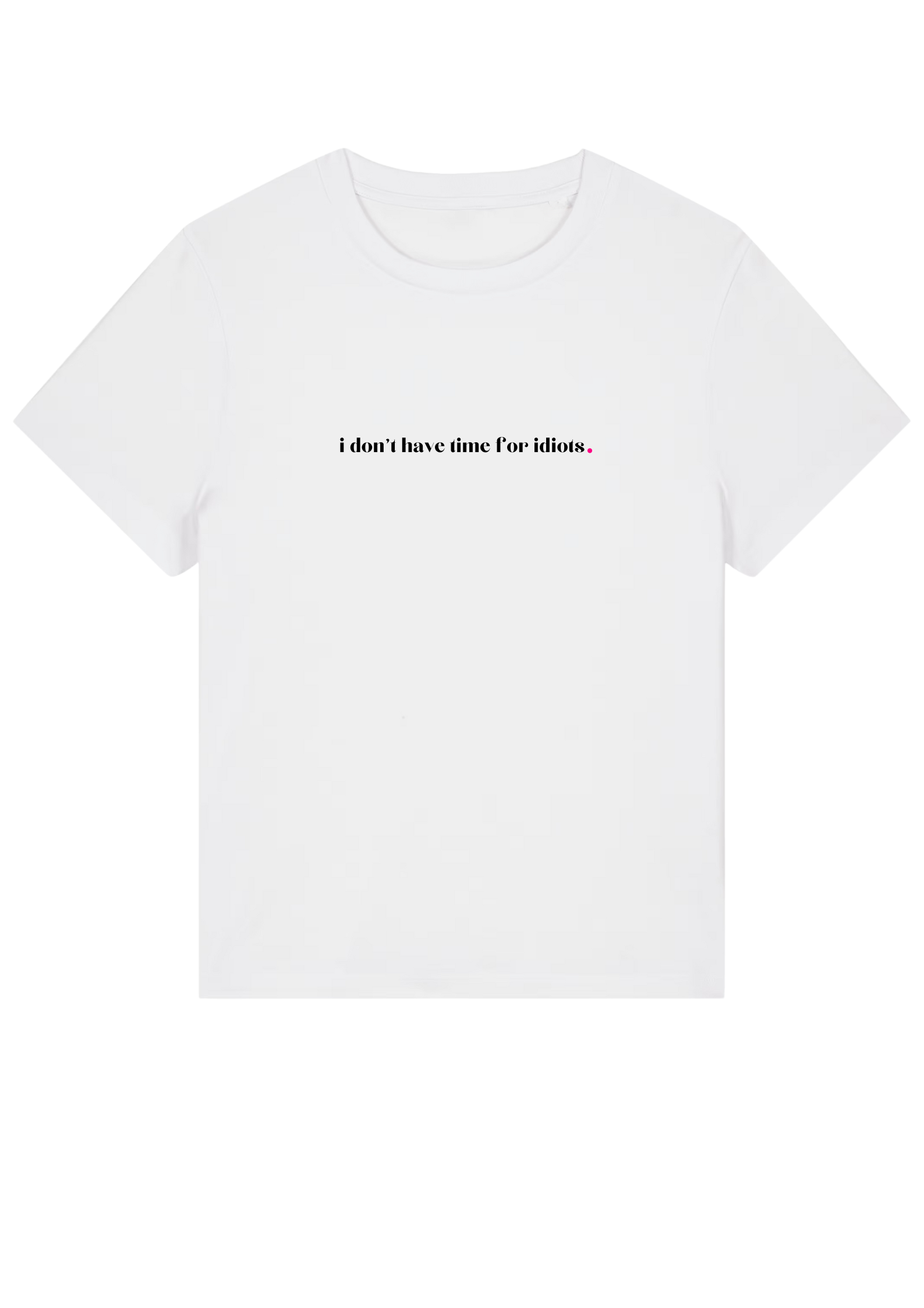 I DON'T HAVE TIME FOR IDIOTS.