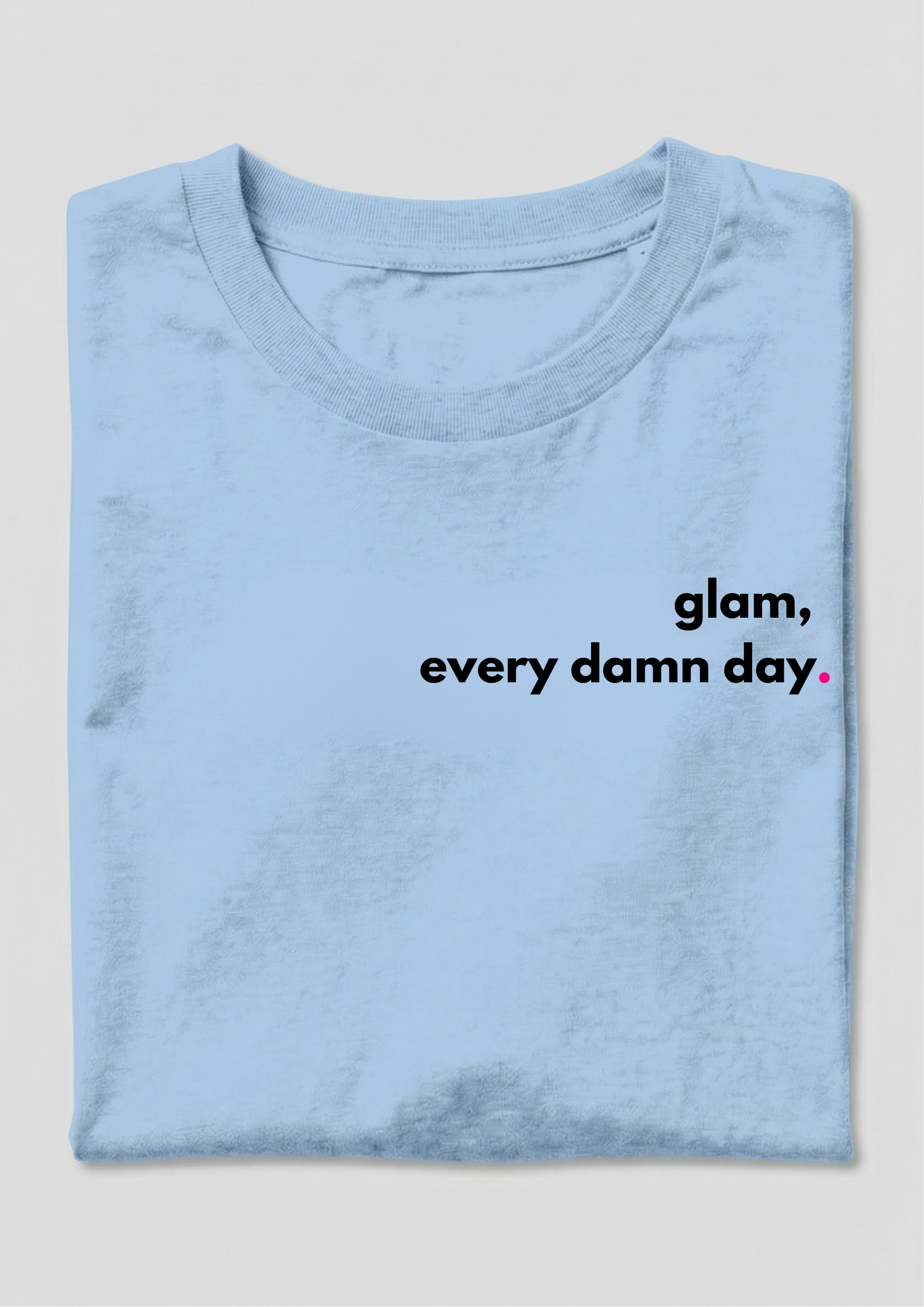 GLAM, EVERY DAMN DAY.