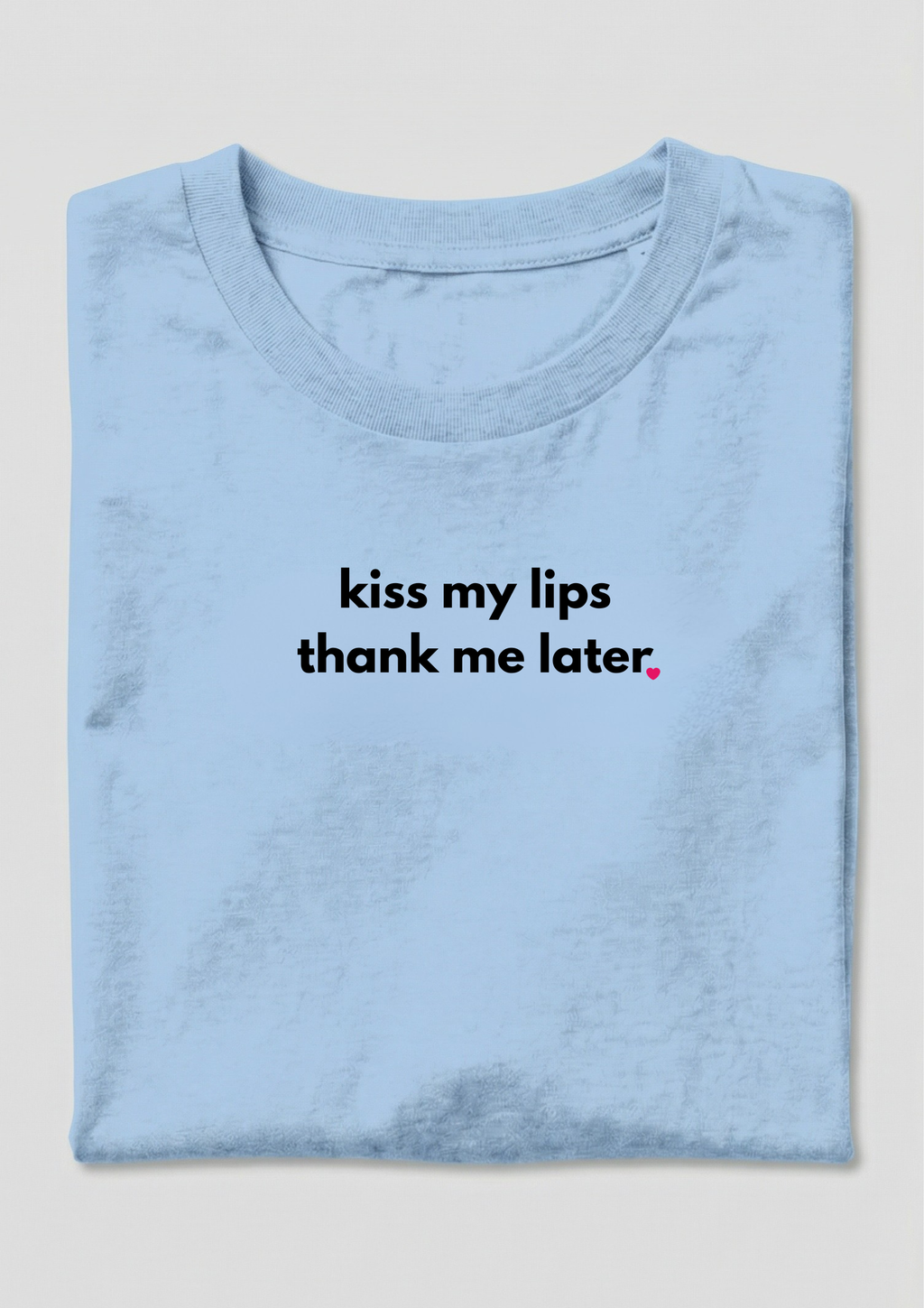 KISS MY LIPS THANK ME LATER.
