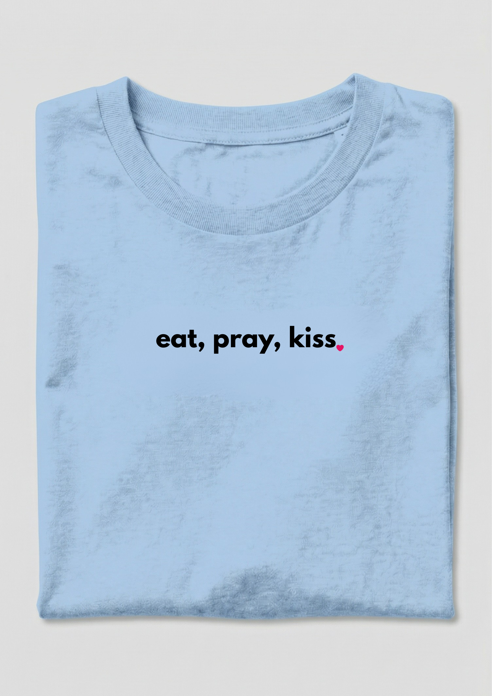 EAT, PRAY, KISS.