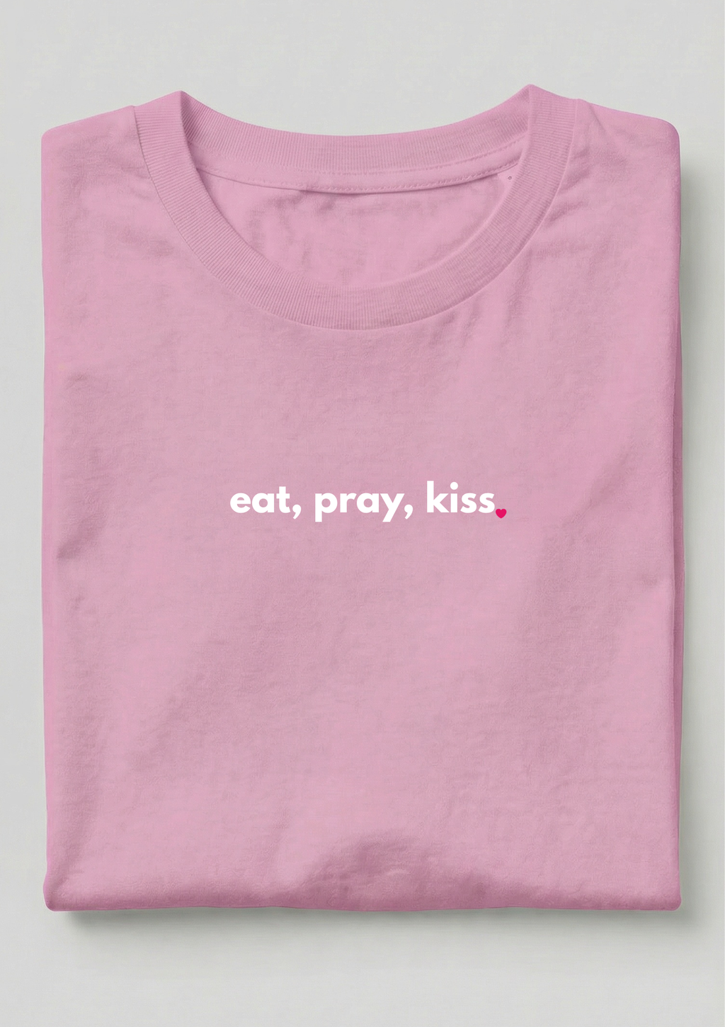 EAT, PRAY, KISS.