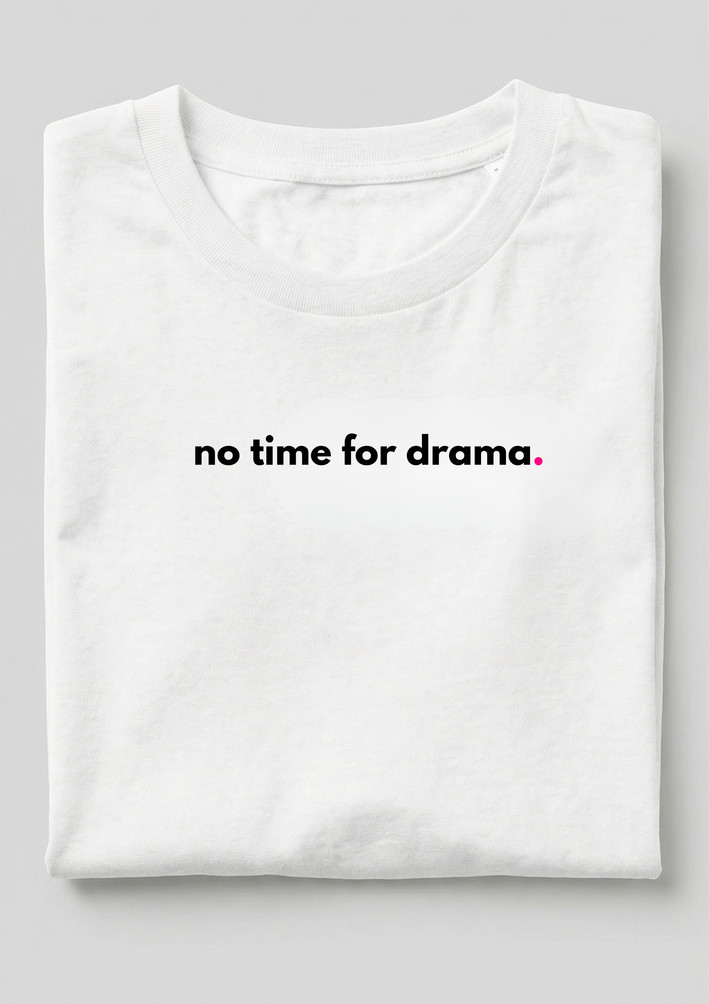 NO TIME FOR DRAMA.